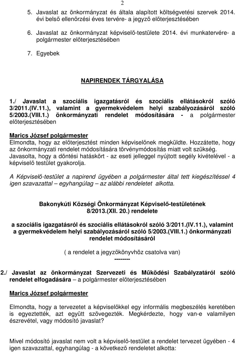 (IV.11.), valamint a gyermekvédelem helyi szabályozásáról szóló 5/2003.(VIII.1.) önkormányzati rendelet módosítására - a polgármester előterjesztésében Elmondta, hogy az előterjesztést minden képviselőnek megküldte.