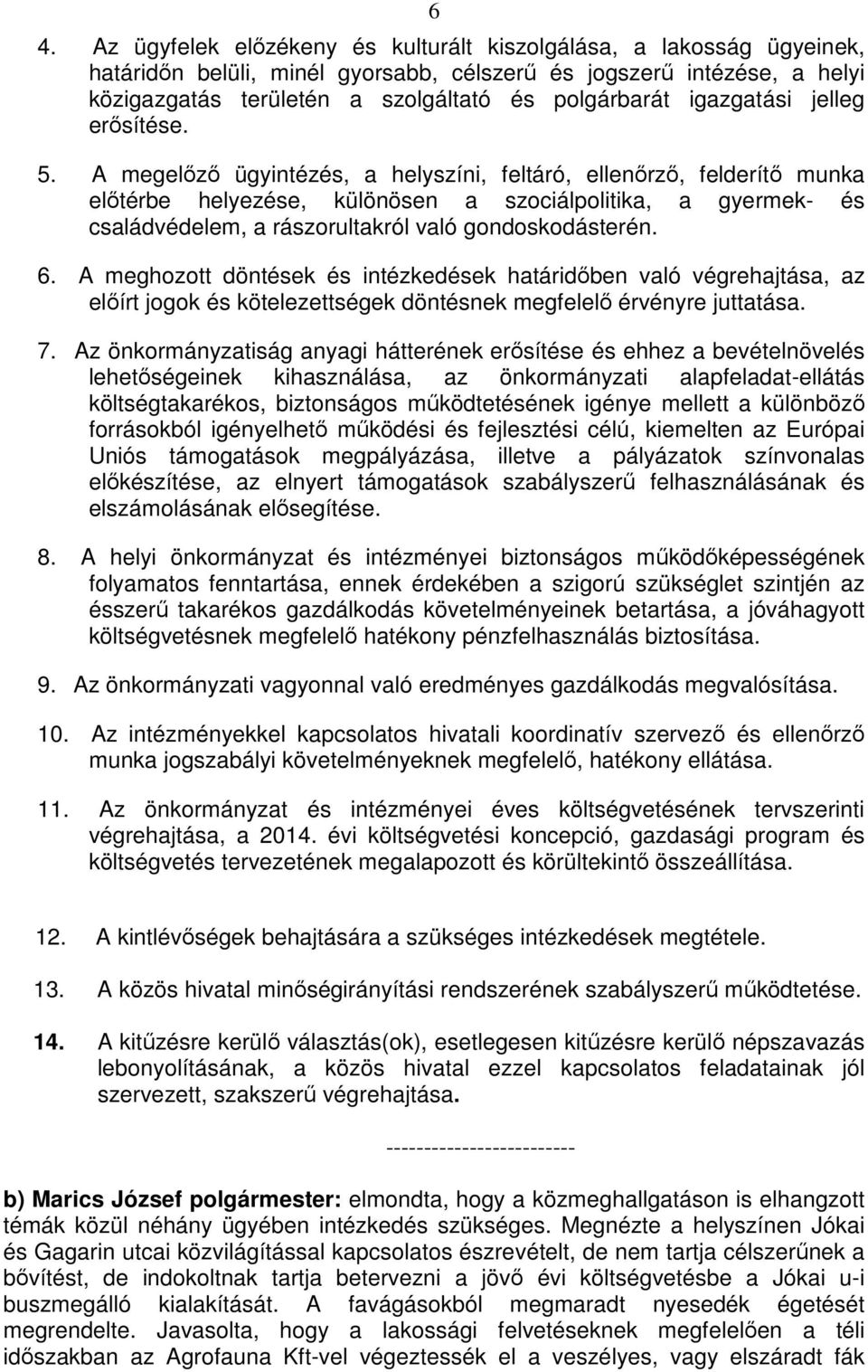 A megelőző ügyintézés, a helyszíni, feltáró, ellenőrző, felderítő munka előtérbe helyezése, különösen a szociálpolitika, a gyermek- és családvédelem, a rászorultakról való gondoskodásterén. 6.