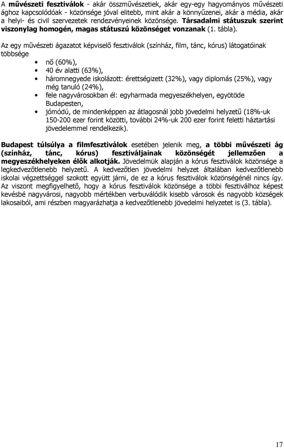 Az egy mővészeti ágazatot képviselı fesztiválok (színház, film, tánc, kórus) látogatóinak többsége nı (60%), 40 év alatti (63%), háromnegyede iskolázott: érettségizett (32%), vagy diplomás (25%),