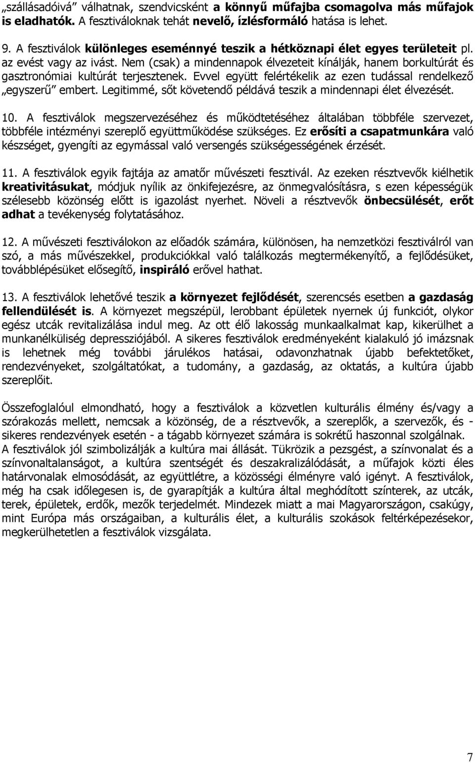 Nem (csak) a mindennapok élvezeteit kínálják, hanem borkultúrát és gasztronómiai kultúrát terjesztenek. Evvel együtt felértékelik az ezen tudással rendelkezı egyszerő embert.