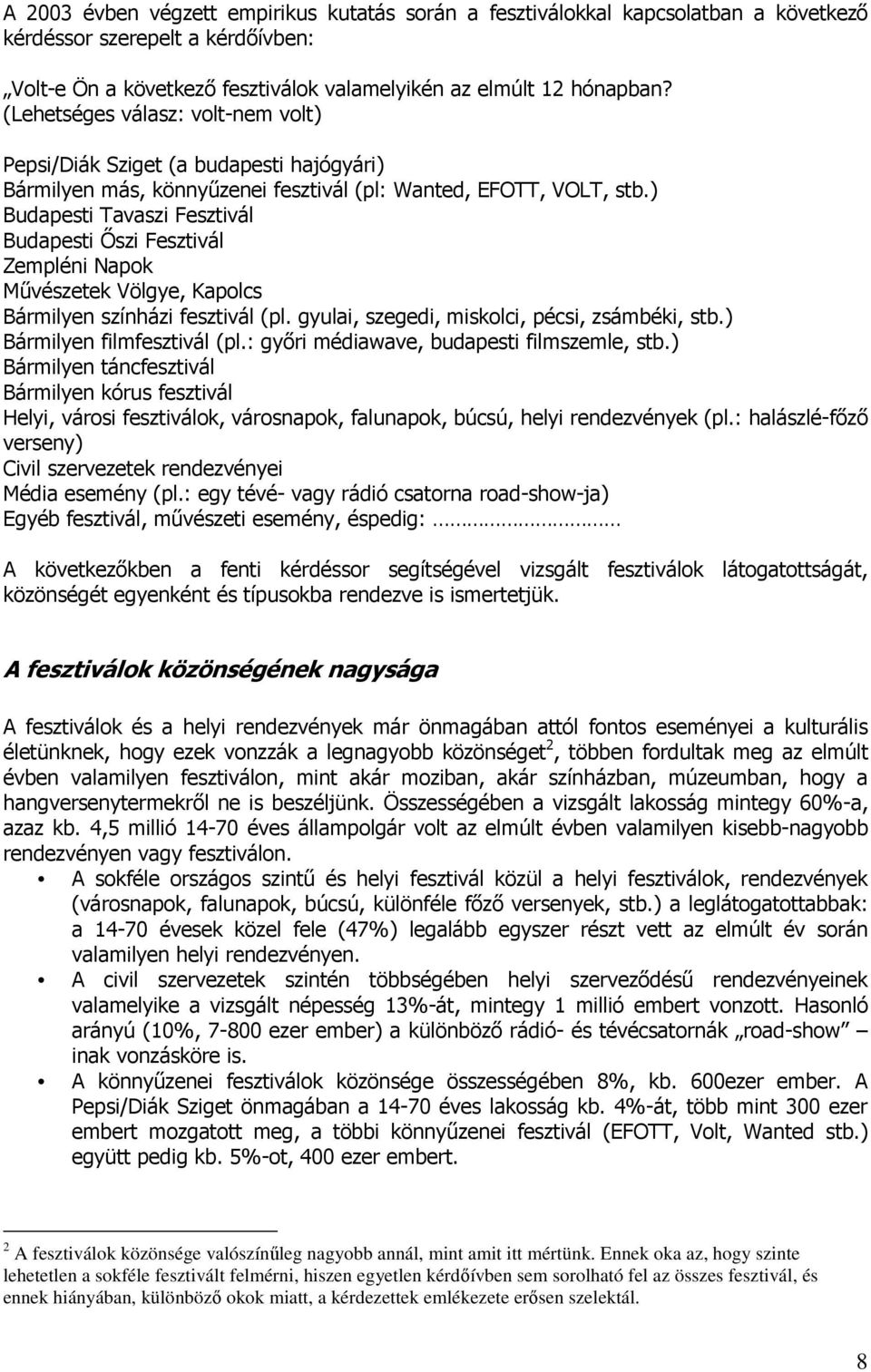 ) Budapesti Tavaszi Fesztivál Budapesti İszi Fesztivál Zempléni Napok Mővészetek Völgye, Kapolcs Bármilyen színházi fesztivál (pl. gyulai, szegedi, miskolci, pécsi, zsámbéki, stb.