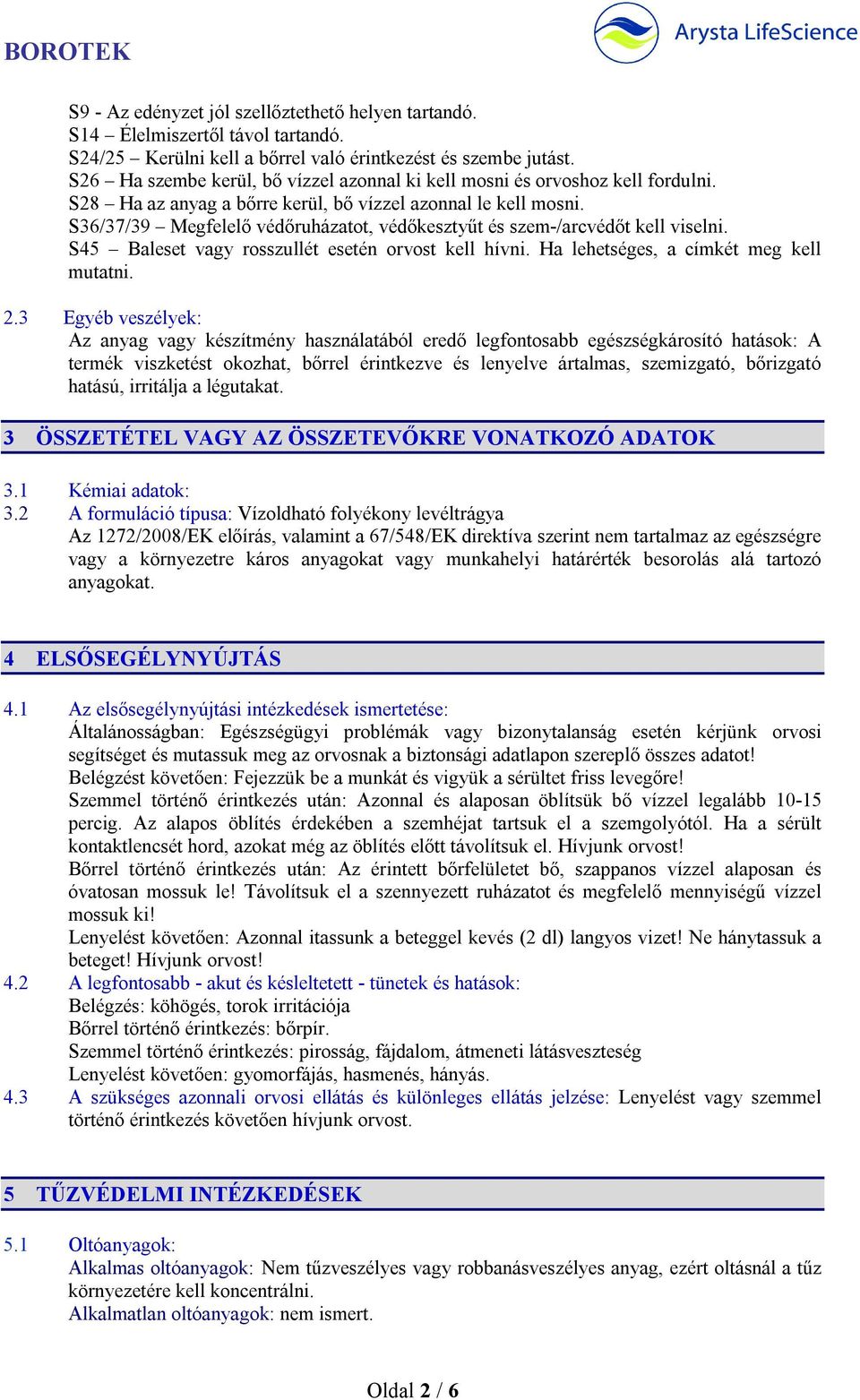 S36/37/39 Megfelelő védőruházatot, védőkesztyűt és szem-/arcvédőt kell viselni. S45 Baleset vagy rosszullét esetén orvost kell hívni. Ha lehetséges, a címkét meg kell mutatni. 2.