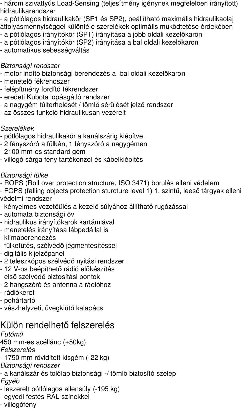 automatikus sebességváltás Biztonsági rendszer - motor indító biztonsági berendezés a bal oldali kezelőkaron - menetelő fékrendszer - felépítmény fordító fékrendszer - eredeti Kubota lopásgátló