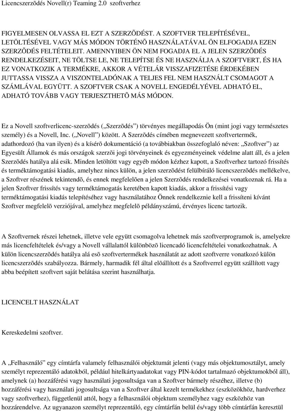 AMENNYIBEN ÖN NEM FOGADJA EL A JELEN SZERZÕDÉS RENDELKEZÉSEIT, NE TÖLTSE LE, NE TELEPÍTSE ÉS NE HASZNÁLJA A SZOFTVERT, ÉS HA EZ VONATKOZIK A TERMÉKRE, AKKOR A VÉTELÁR VISSZAFIZETÉSE ÉRDEKÉBEN