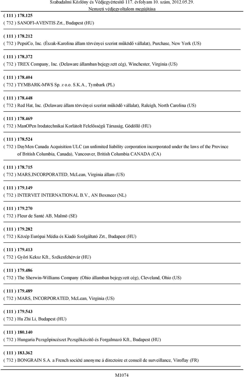 (Delaware állam törvényei szerint működő vállalat), Raleigh, North Carolina (US) ( 111 ) 178.469 ( 732 ) ManOPen Irodatechnikai Korlátolt Felelősségű Társaság, Gödöllő (HU) ( 111 ) 178.