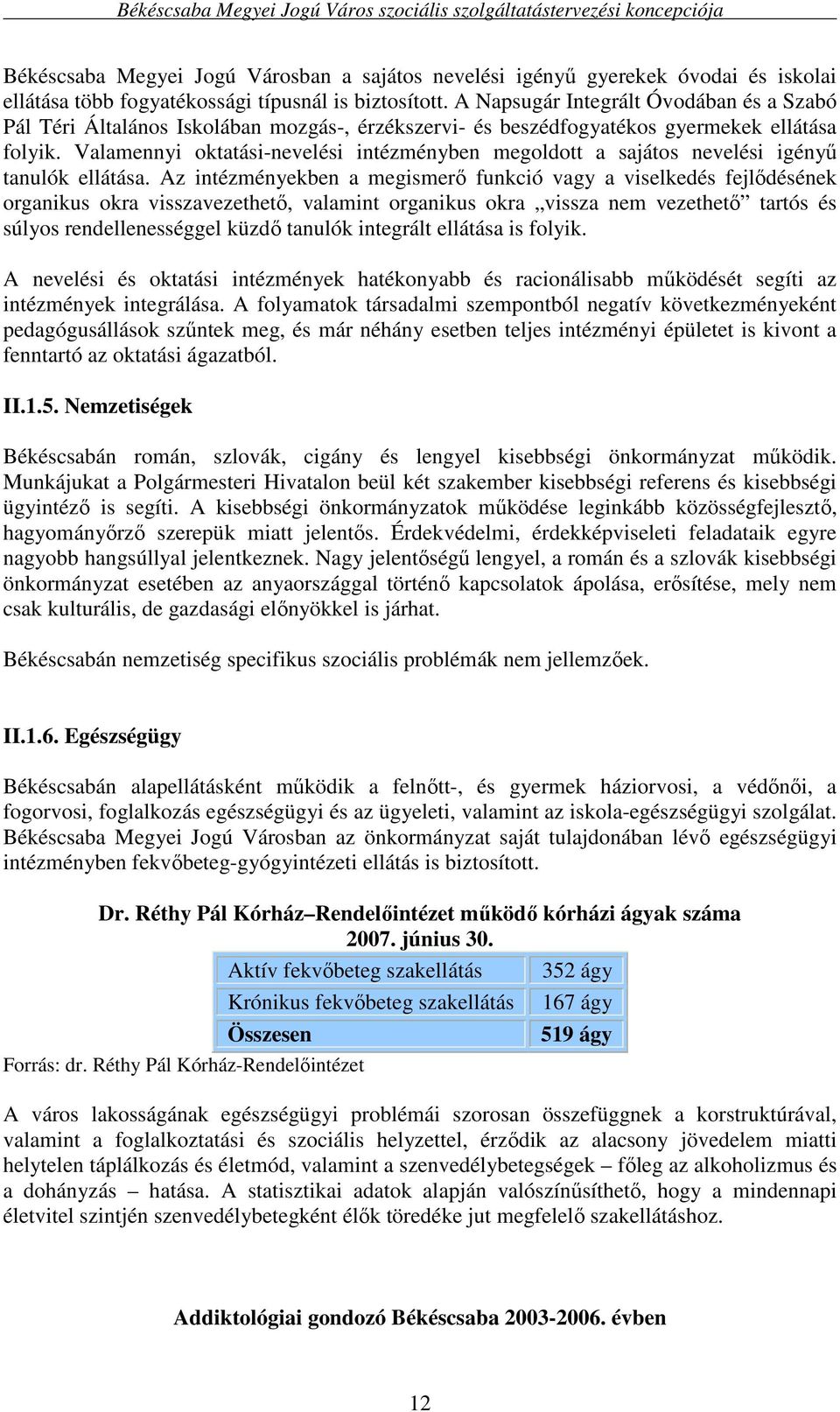 Valamennyi oktatási-nevelési intézményben megoldott a sajátos nevelési igényő tanulók ellátása.