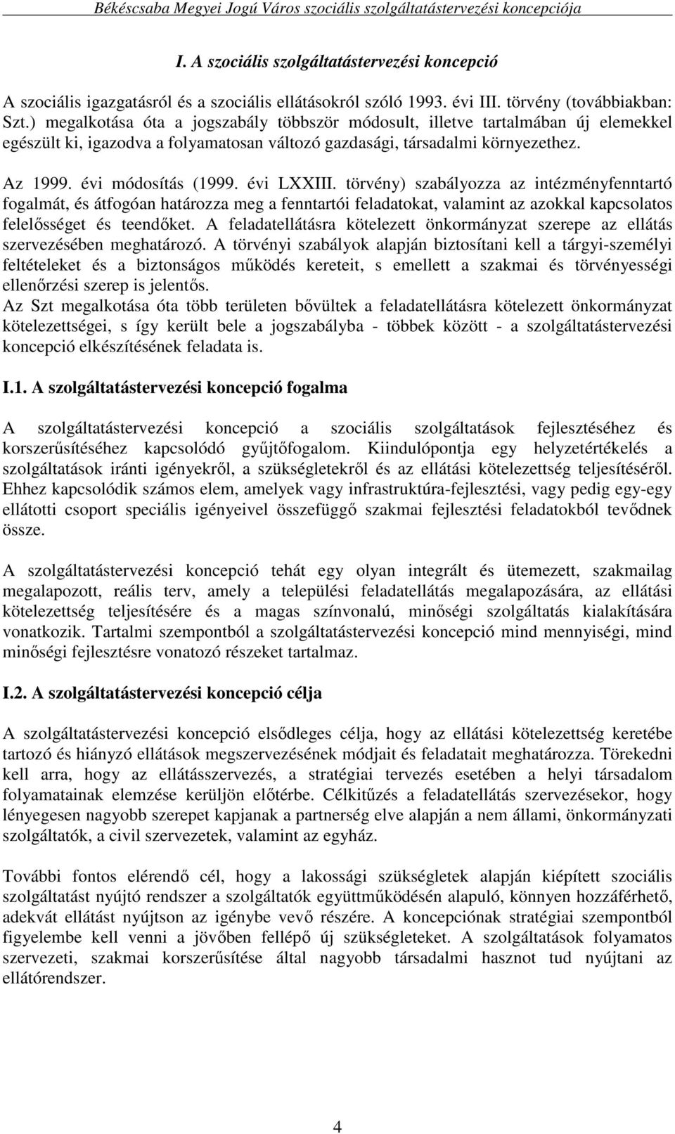 évi LXXIII. törvény) szabályozza az intézményfenntartó fogalmát, és átfogóan határozza meg a fenntartói feladatokat, valamint az azokkal kapcsolatos felelısséget és teendıket.