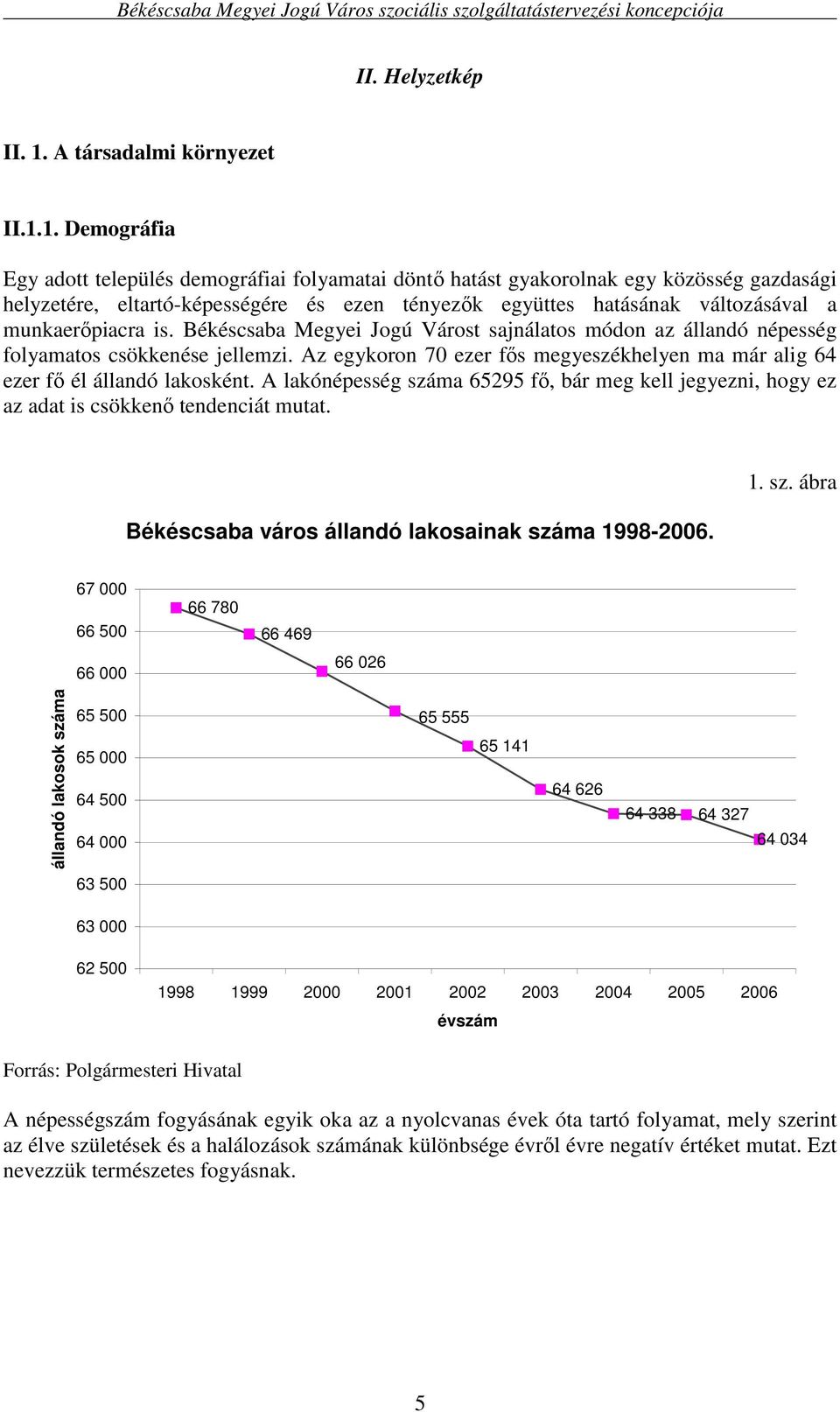 1. Demográfia Egy adott település demográfiai folyamatai döntı hatást gyakorolnak egy közösség gazdasági helyzetére, eltartó-képességére és ezen tényezık együttes hatásának változásával a