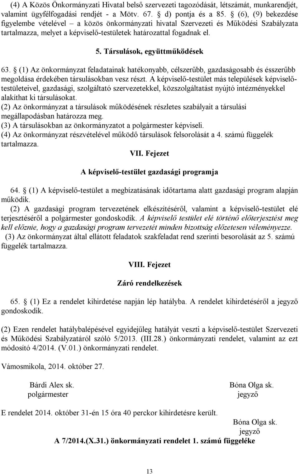 Társulások, együttműködések 63. (1) Az önkormányzat feladatainak hatékonyabb, célszerűbb, gazdaságosabb és ésszerűbb megoldása érdekében társulásokban vesz részt.