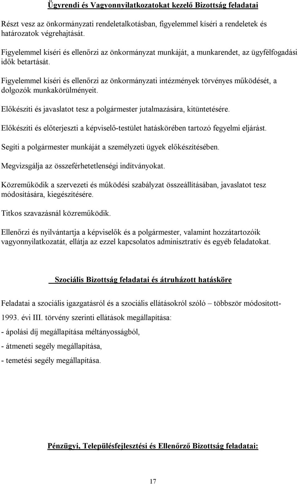 Figyelemmel kíséri és ellenőrzi az önkormányzati intézmények törvényes működését, a dolgozók munkakörülményeit. Előkészíti és javaslatot tesz a polgármester jutalmazására, kitüntetésére.