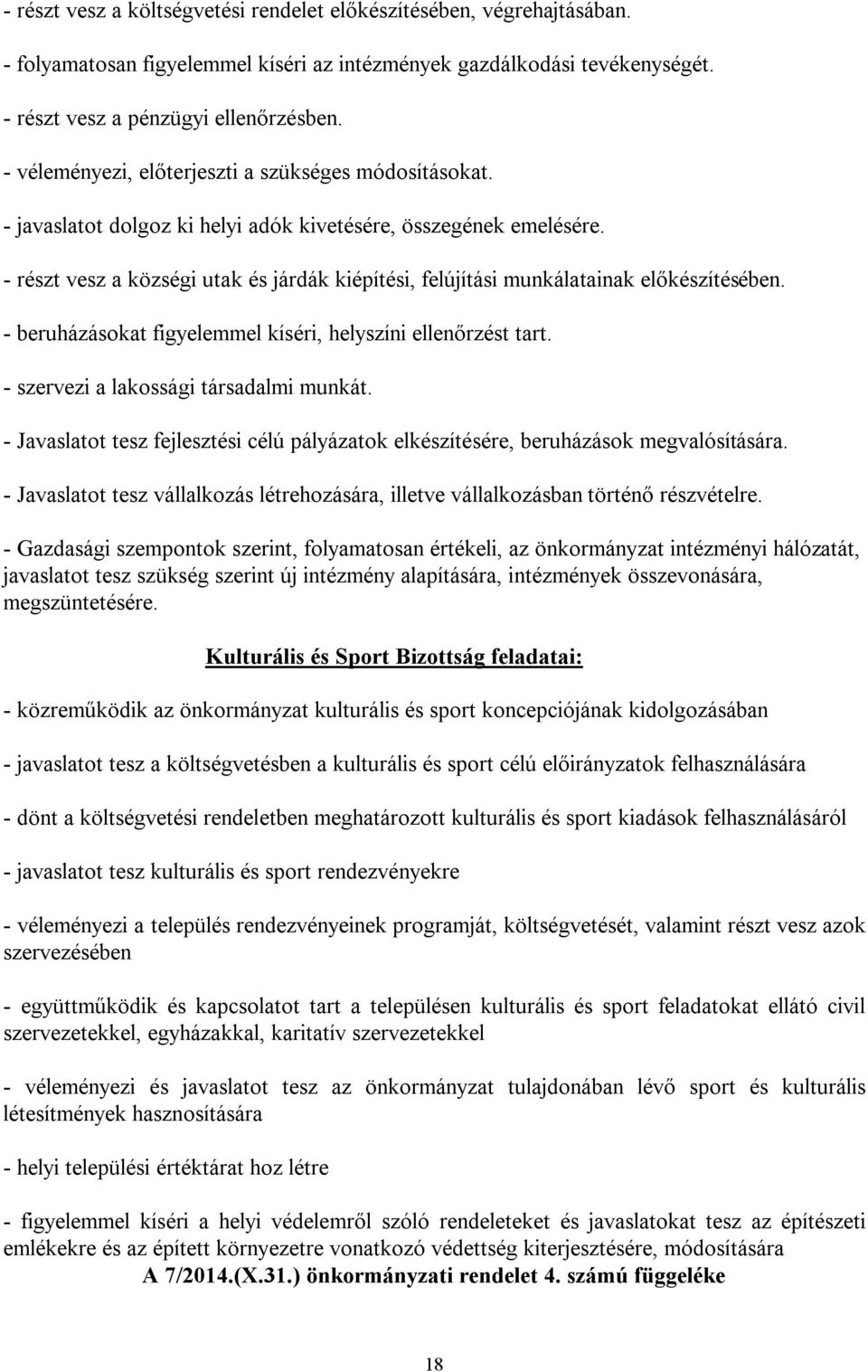 - részt vesz a községi utak és járdák kiépítési, felújítási munkálatainak előkészítésében. - beruházásokat figyelemmel kíséri, helyszíni ellenőrzést tart. - szervezi a lakossági társadalmi munkát.