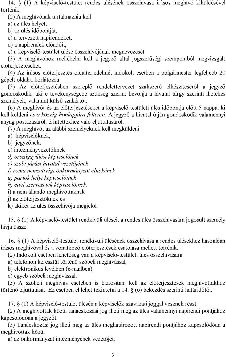 (3) A meghívóhoz mellékelni kell a jegyző által jogszerűségi szempontból megvizsgált előterjesztéseket.