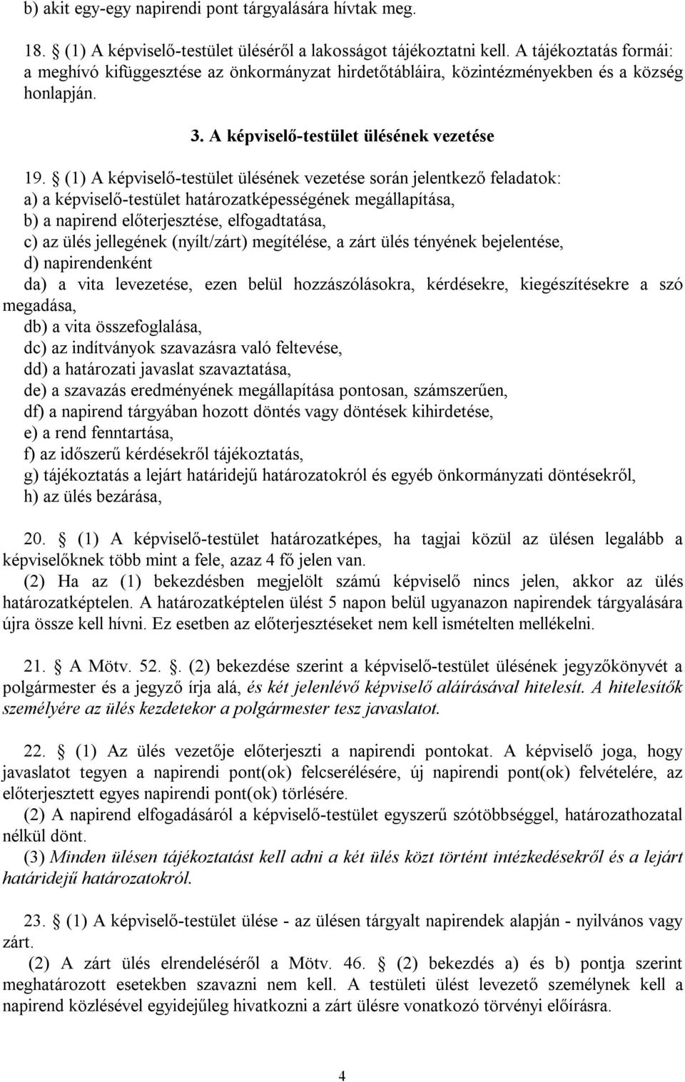 (1) A képviselő-testület ülésének vezetése során jelentkező feladatok: a) a képviselő-testület határozatképességének megállapítása, b) a napirend előterjesztése, elfogadtatása, c) az ülés jellegének