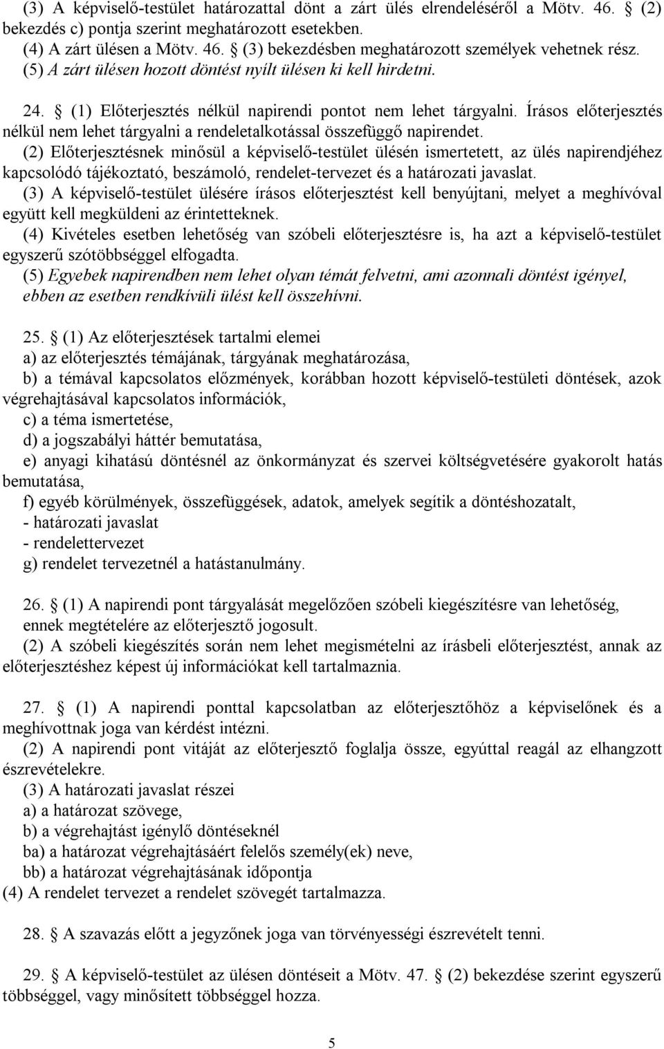 Írásos előterjesztés nélkül nem lehet tárgyalni a rendeletalkotással összefüggő napirendet.