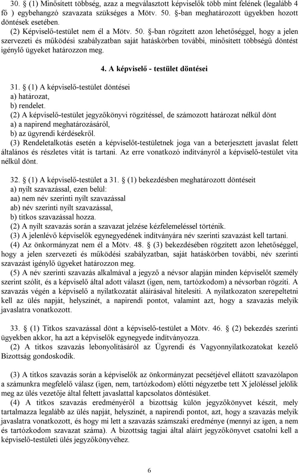 -ban rögzített azon lehetőséggel, hogy a jelen szervezeti és működési szabályzatban saját hatáskörben további, minősített többségű döntést igénylő ügyeket határozzon meg. 4.