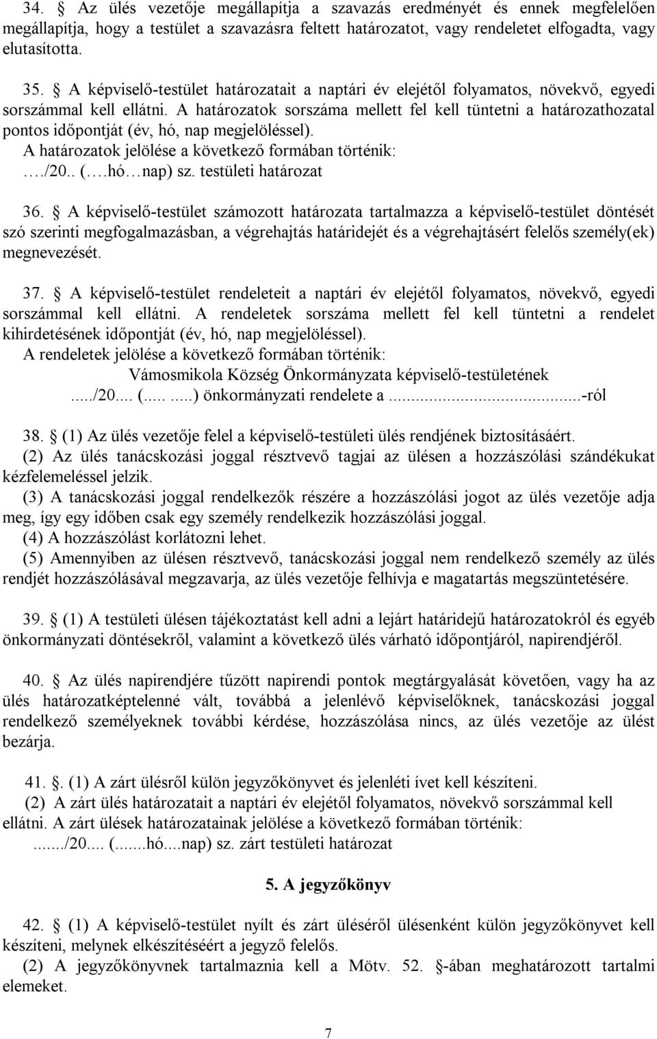 A határozatok sorszáma mellett fel kell tüntetni a határozathozatal pontos időpontját (év, hó, nap megjelöléssel). A határozatok jelölése a következő formában történik:./20.. (.hó nap) sz.