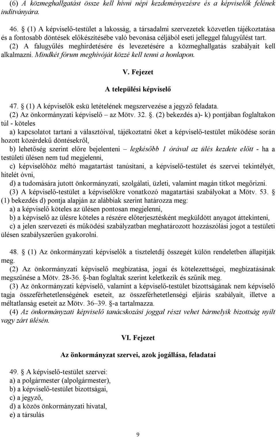 (2) A falugyűlés meghirdetésére és levezetésére a közmeghallgatás szabályait kell alkalmazni. Mindkét fórum meghívóját közzé kell tenni a honlapon. V. Fejezet A települési képviselő 47.