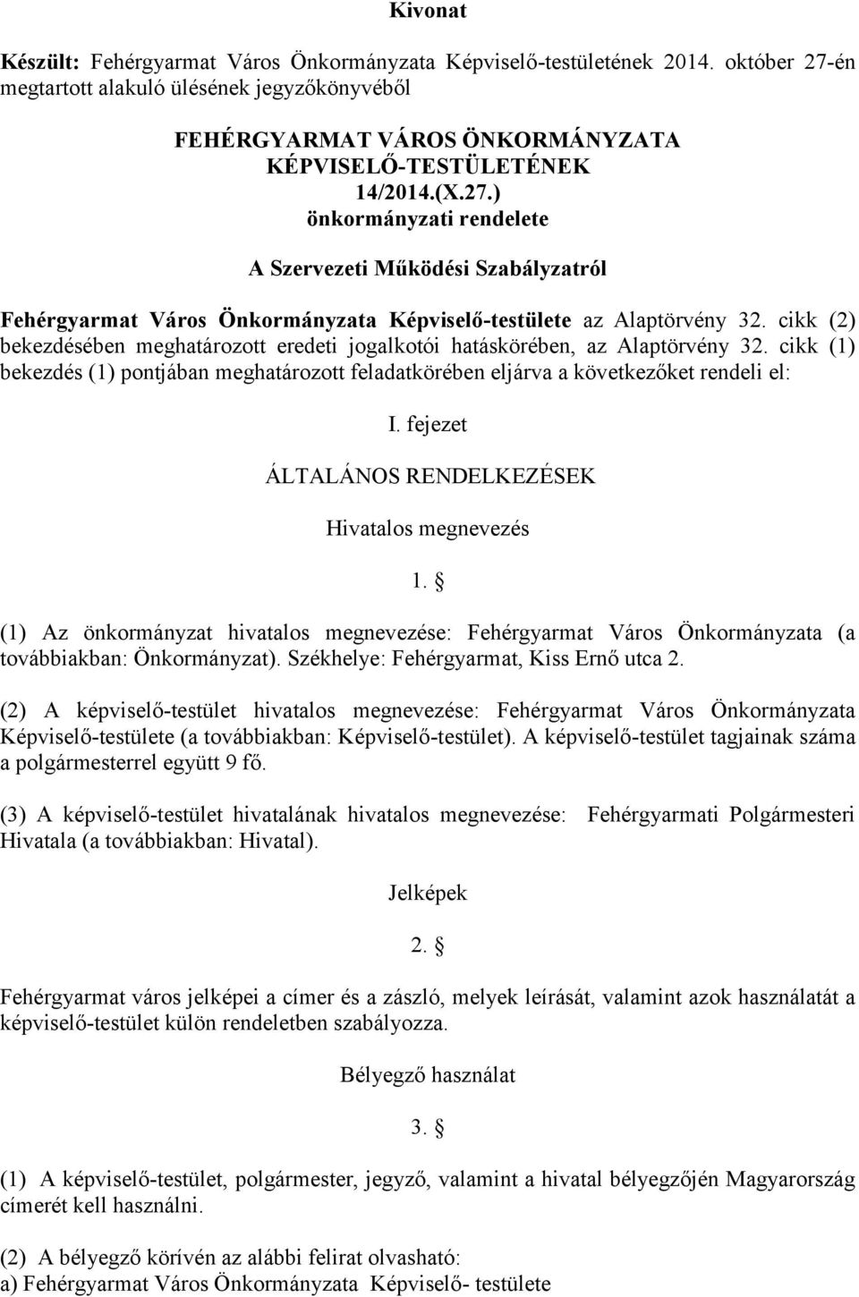 cikk (2) bekezdésében meghatározott eredeti jogalkotói hatáskörében, az Alaptörvény 32. cikk (1) bekezdés (1) pontjában meghatározott feladatkörében eljárva a következőket rendeli el: I.