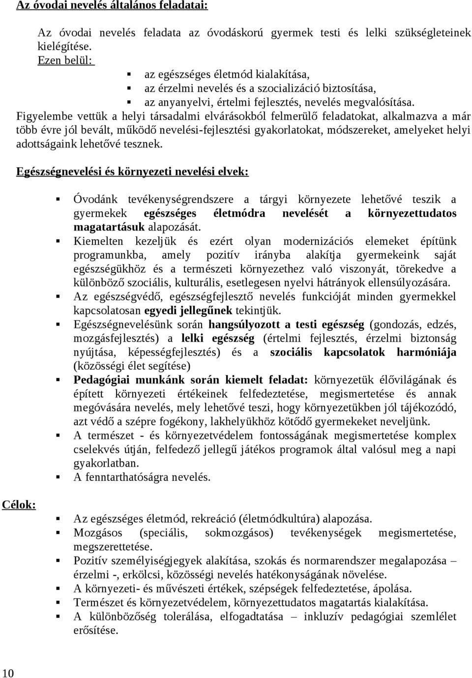 Figyelembe vettük a helyi társadalmi elvárásokból felmerülő feladatokat, alkalmazva a már több évre jól bevált, működő nevelési-fejlesztési gyakorlatokat, módszereket, amelyeket helyi adottságaink