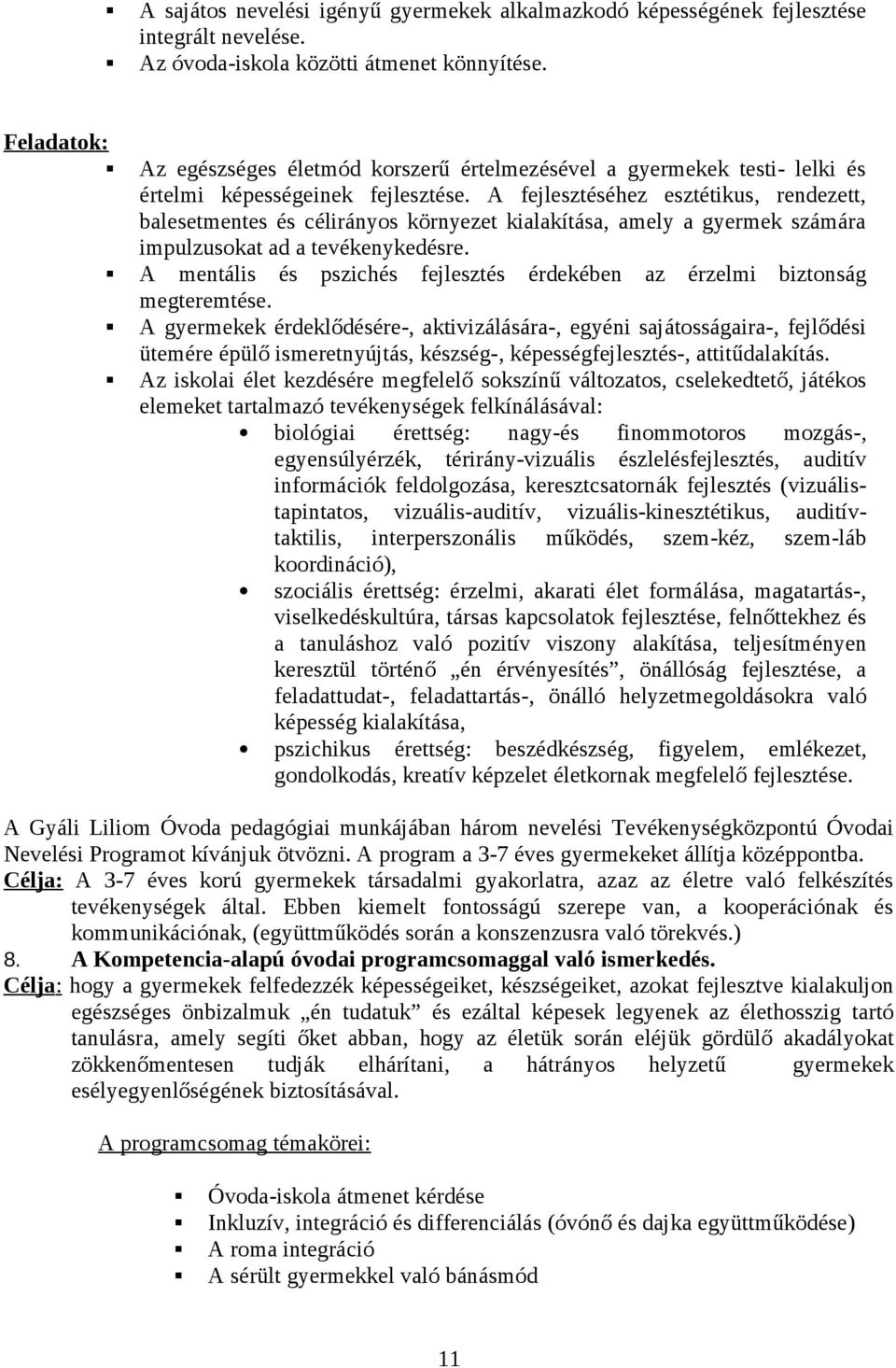 A fejlesztéséhez esztétikus, rendezett, balesetmentes és célirányos környezet kialakítása, amely a gyermek számára impulzusokat ad a tevékenykedésre.