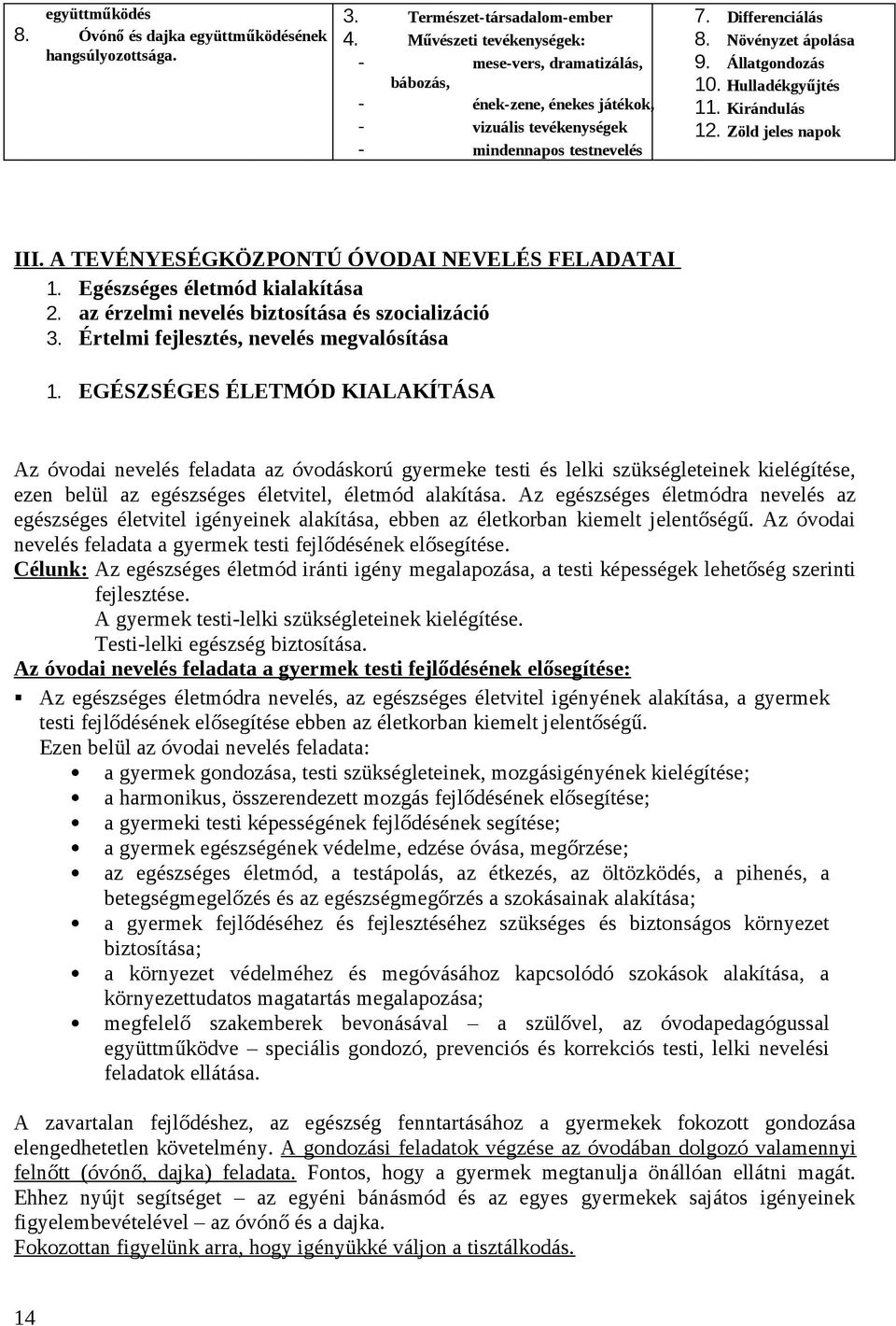 Hulladékgyűjtés 11. Kirándulás 12. Zöld jeles napok III. A TEVÉNYESÉGKÖZPONTÚ ÓVODAI NEVELÉS FELADATAI 1. Egészséges életmód kialakítása 2. az érzelmi nevelés biztosítása és szocializáció 3.