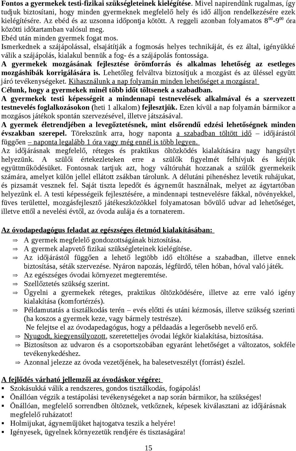 Ismerkednek a szájápolással, elsajátítják a fogmosás helyes technikáját, és ez által, igényükké válik a szájápolás, kialakul bennük a fog- és a szájápolás fontossága.