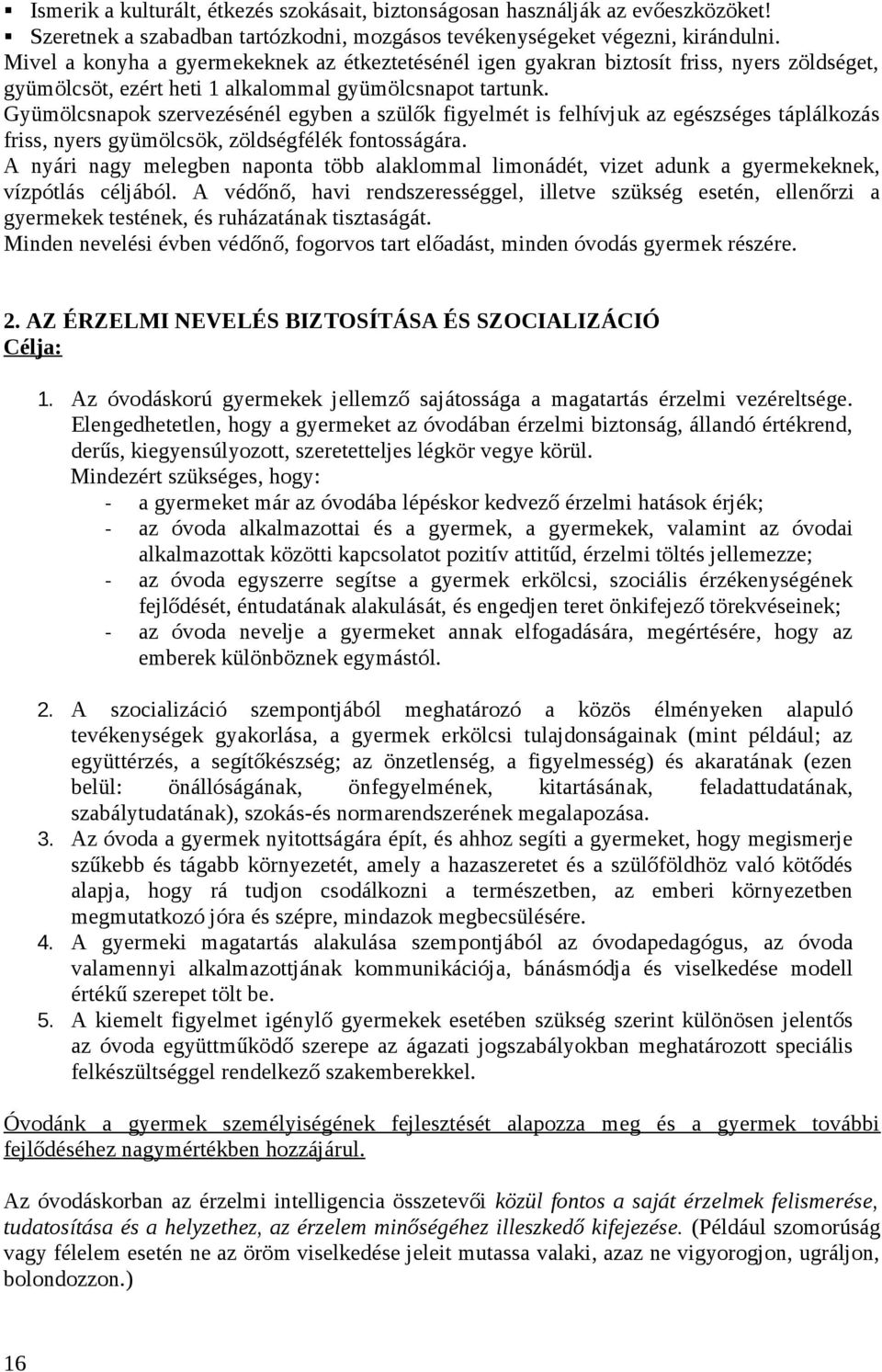 Gyümölcsnapok szervezésénél egyben a szülők figyelmét is felhívjuk az egészséges táplálkozás friss, nyers gyümölcsök, zöldségfélék fontosságára.