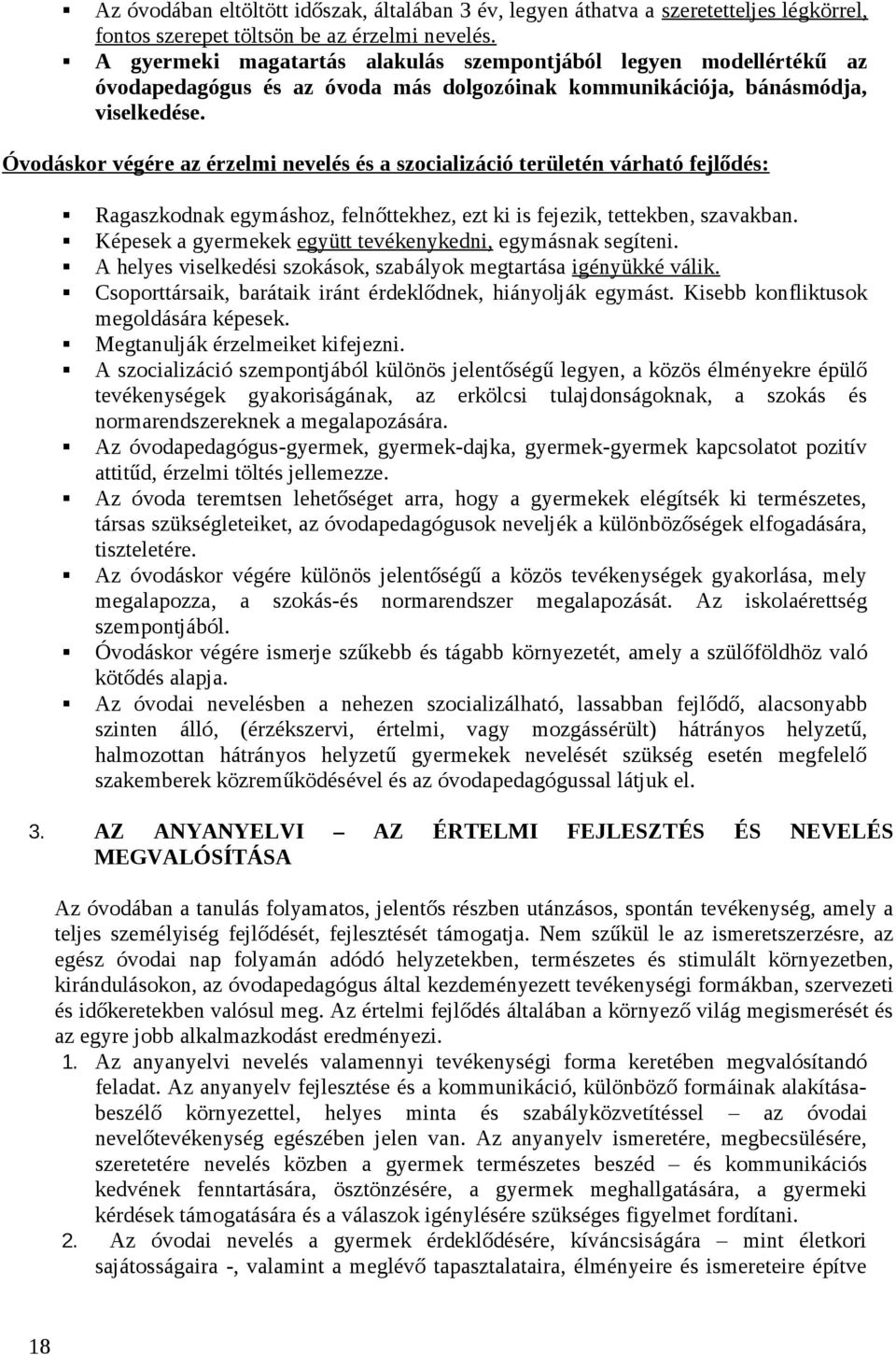 Óvodáskor végére az érzelmi nevelés és a szocializáció területén várható fejlődés: Ragaszkodnak egymáshoz, felnőttekhez, ezt ki is fejezik, tettekben, szavakban.