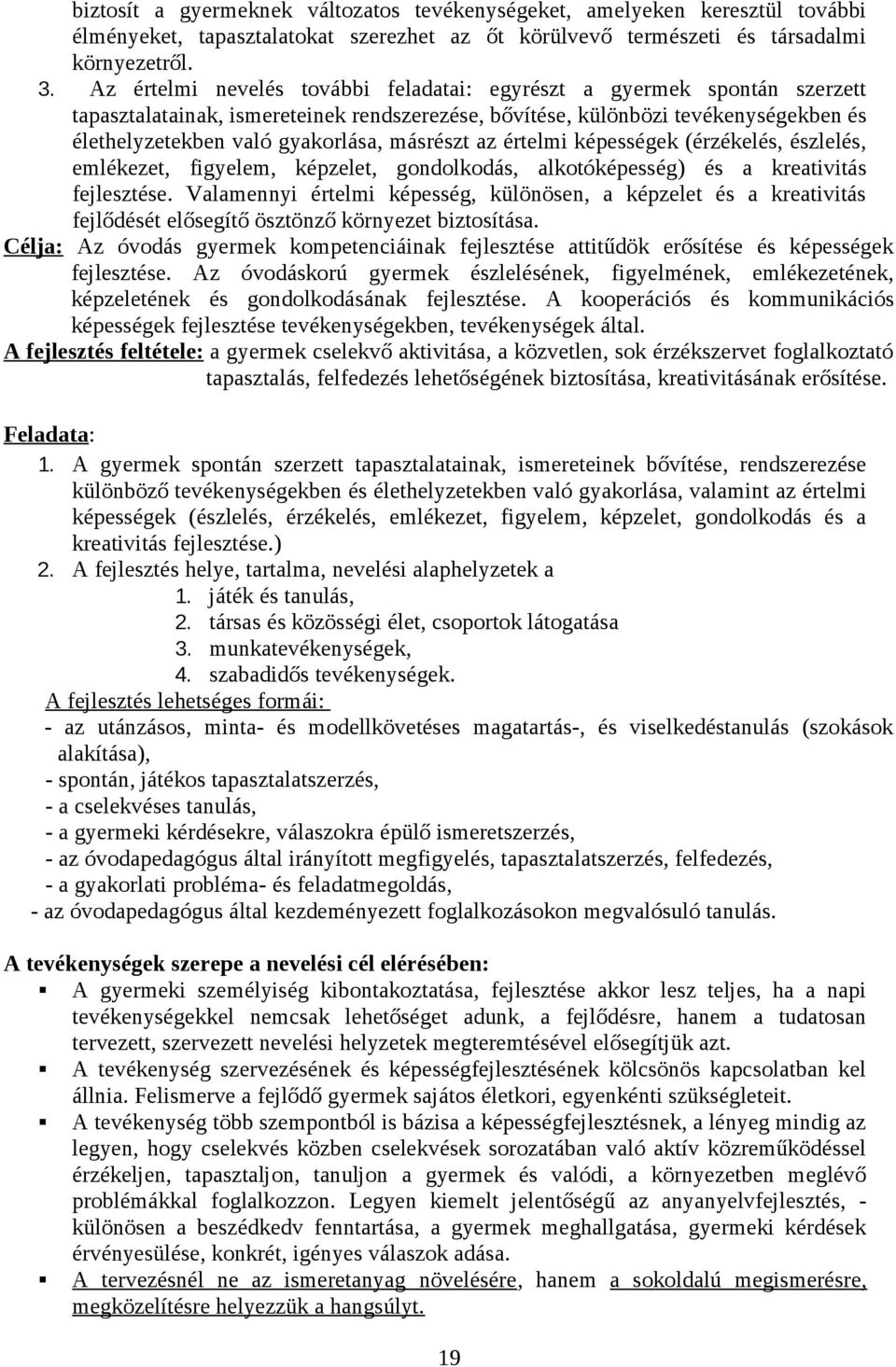 másrészt az értelmi képességek (érzékelés, észlelés, emlékezet, figyelem, képzelet, gondolkodás, alkotóképesség) és a kreativitás fejlesztése.