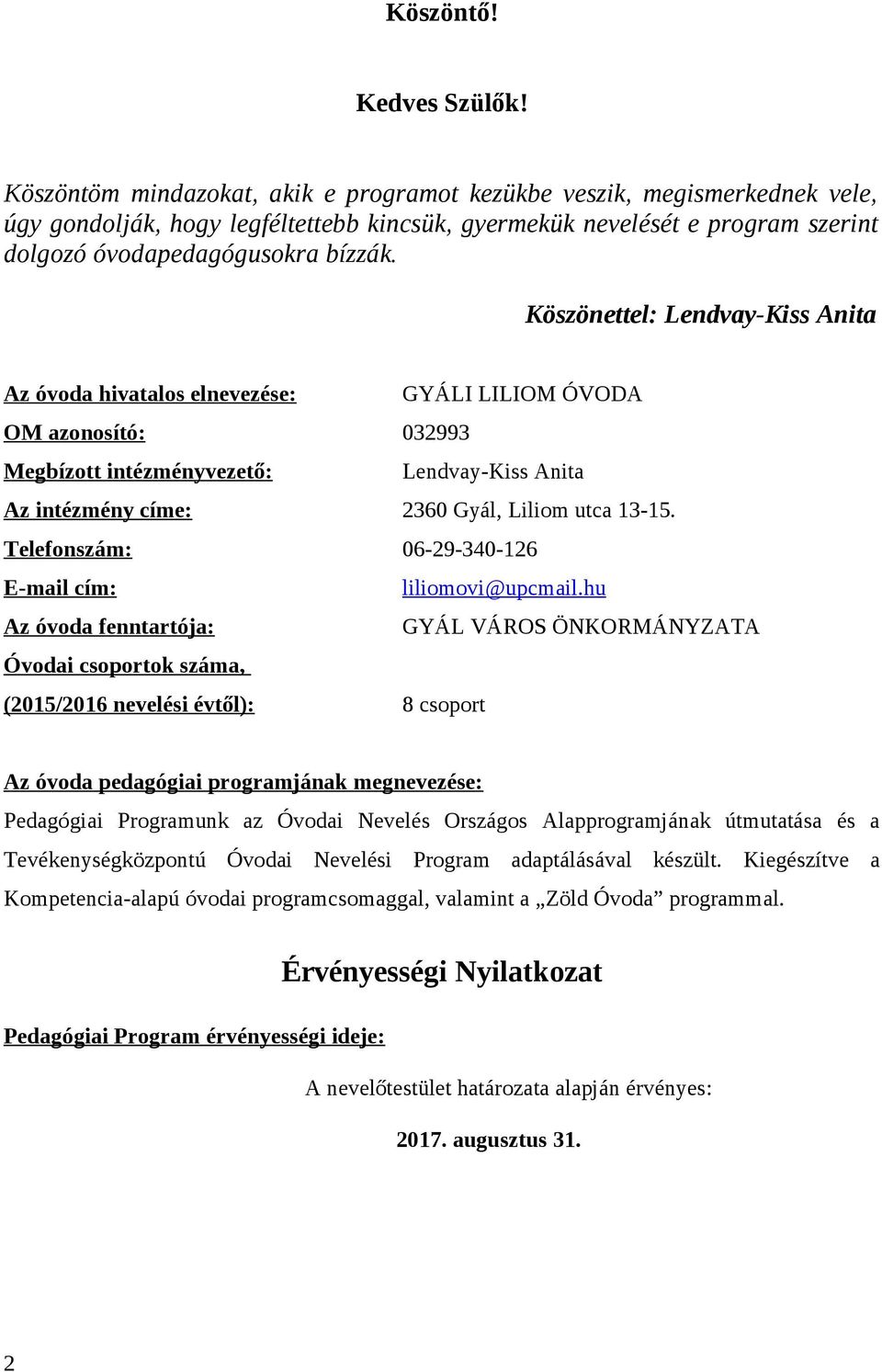 Köszönettel: Lendvay-Kiss Anita Az óvoda hivatalos elnevezése: GYÁLI LILIOM ÓVODA OM azonosító: 032993 Megbízott intézményvezető: Lendvay-Kiss Anita Az intézmény címe: 2360 Gyál, Liliom utca 13-15.