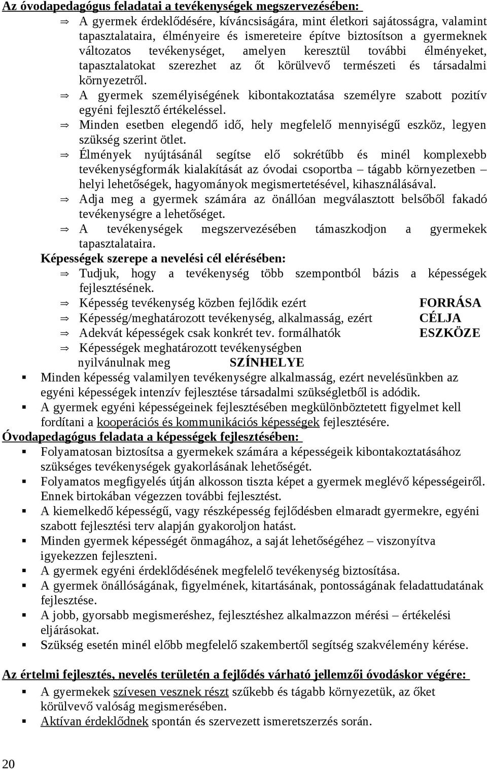 A gyermek személyiségének kibontakoztatása személyre szabott pozitív egyéni fejlesztő értékeléssel. Minden esetben elegendő idő, hely megfelelő mennyiségű eszköz, legyen szükség szerint ötlet.