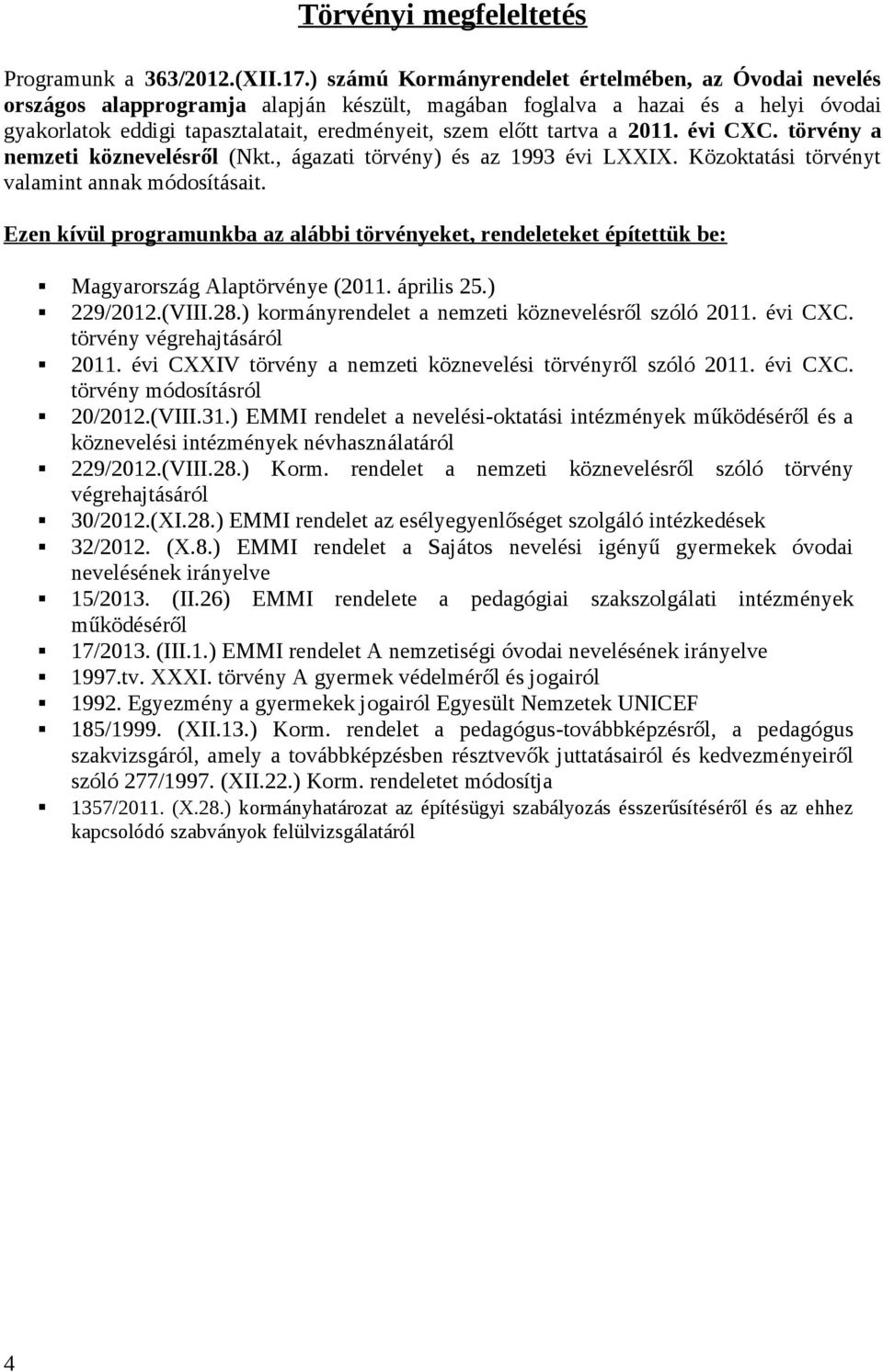 tartva a 2011. évi CXC. törvény a nemzeti köznevelésről (Nkt., ágazati törvény) és az 1993 évi LXXIX. Közoktatási törvényt valamint annak módosításait.