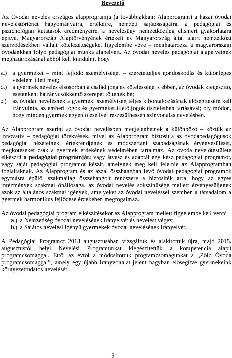 figyelembe véve meghatározza a magyarországi óvodánkban folyó pedagógiai munka alapelveit. Az óvodai nevelés pedagógiai alapelveinek meghatározásánál abból kell kiindulni, hogy a.) b.) c.