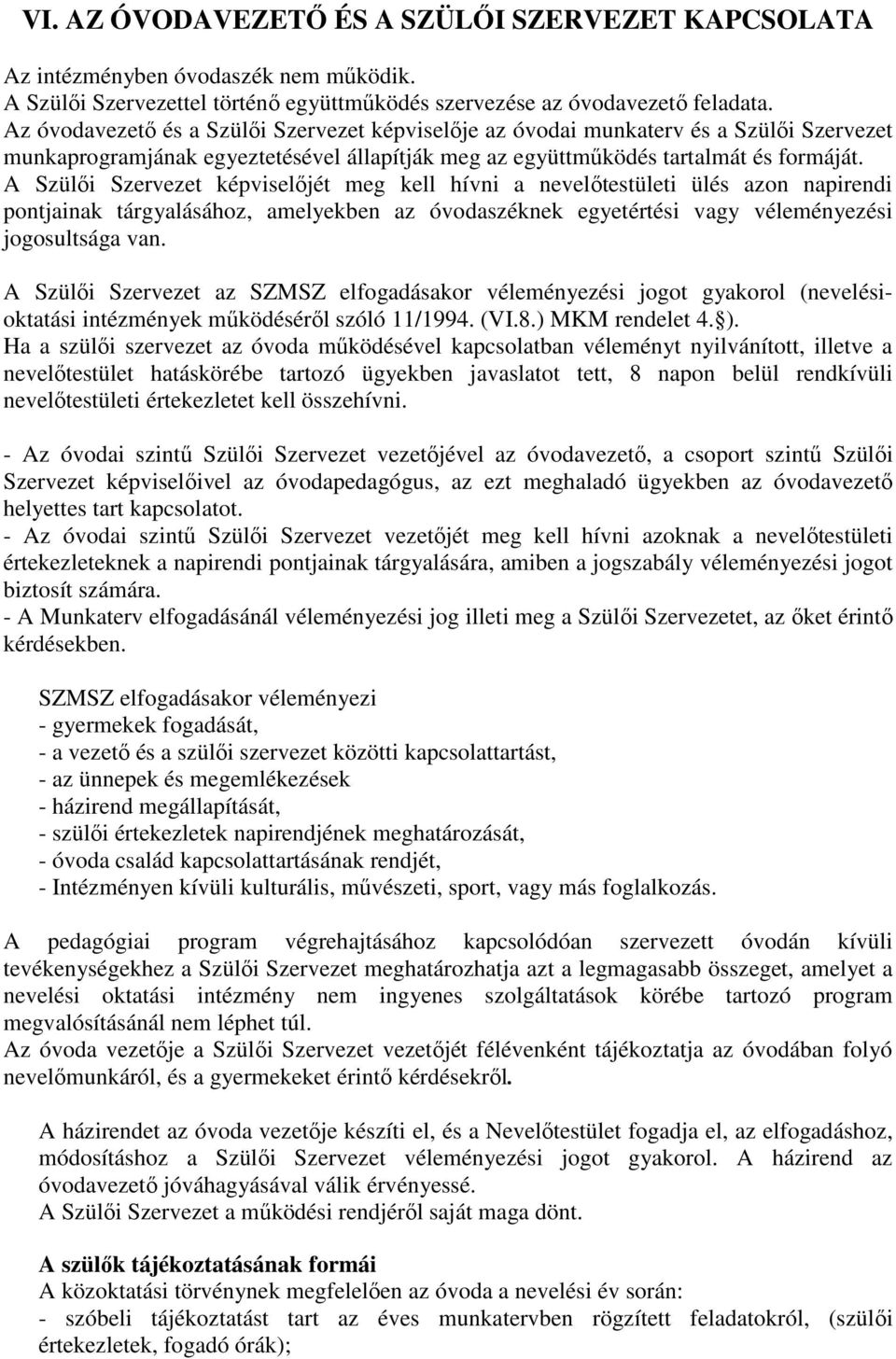 A Szülői Szervezet képviselőjét meg kell hívni a nevelőtestületi ülés azon napirendi pontjainak tárgyalásához, amelyekben az óvodaszéknek egyetértési vagy véleményezési jogosultsága van.