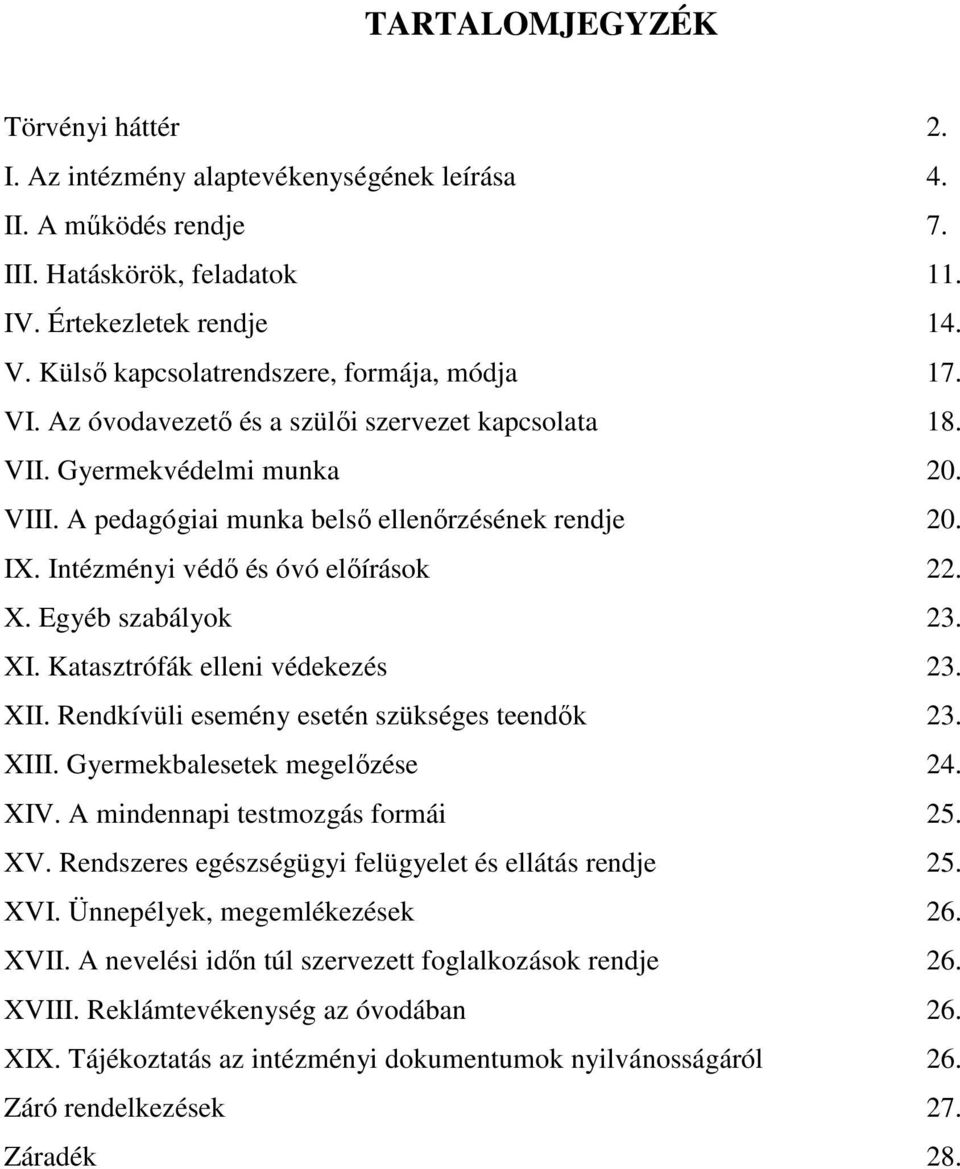 Intézményi védő és óvó előírások 22. X. Egyéb szabályok 23. XI. Katasztrófák elleni védekezés 23. XII. Rendkívüli esemény esetén szükséges teendők 23. XIII. Gyermekbalesetek megelőzése 24. XIV.