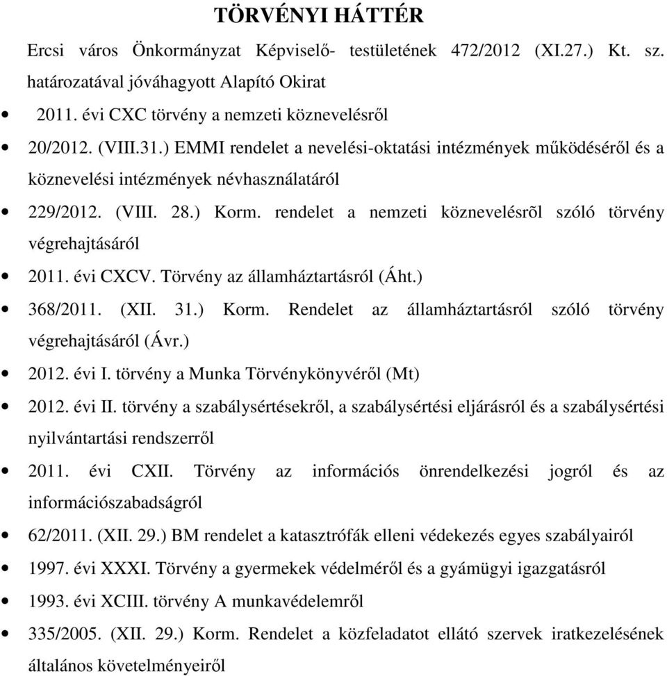 rendelet a nemzeti köznevelésrõl szóló törvény végrehajtásáról 2011. évi CXCV. Törvény az államháztartásról (Áht.) 368/2011. (XII. 31.) Korm.