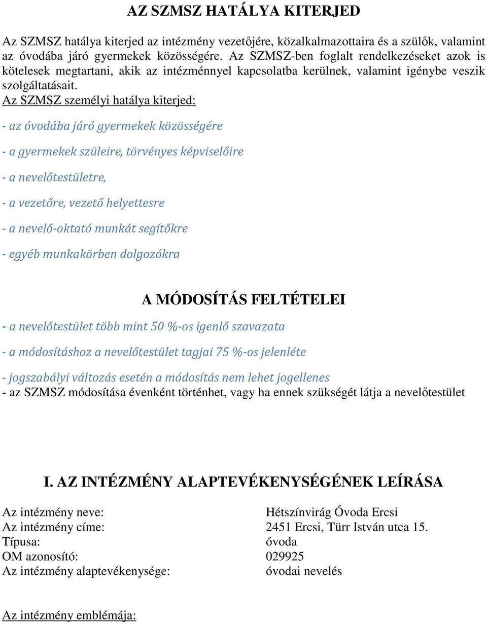 Az SZMSZ személyi hatálya kiterjed: - az óvodába járó gyermekek közösségére - a gyermekek szüleire, törvényes képviselőire - a nevelőtestületre, - a vezetőre, vezető helyettesre - a nevelő-oktató