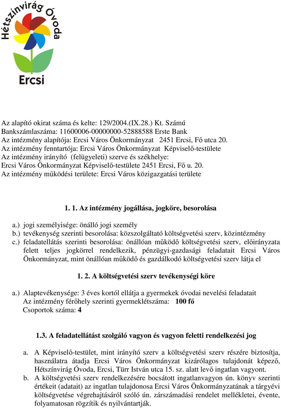 Az intézmény működési területe: Ercsi Város közigazgatási területe 1. 1. Az intézmény jogállása, jogköre, besorolása a.) jogi személyisége: önálló jogi személy b.