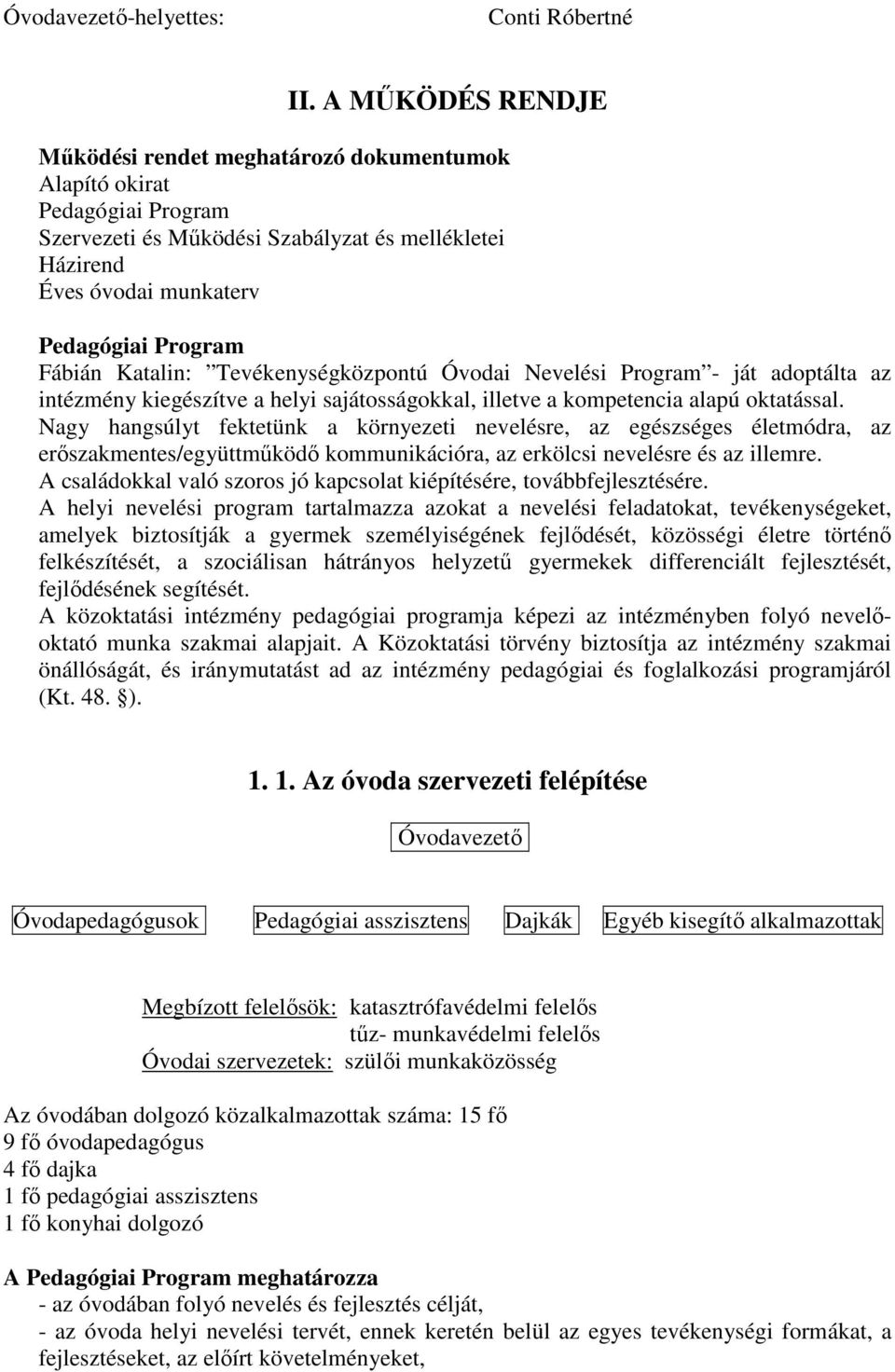 Katalin: Tevékenységközpontú Óvodai Nevelési Program - ját adoptálta az intézmény kiegészítve a helyi sajátosságokkal, illetve a kompetencia alapú oktatással.