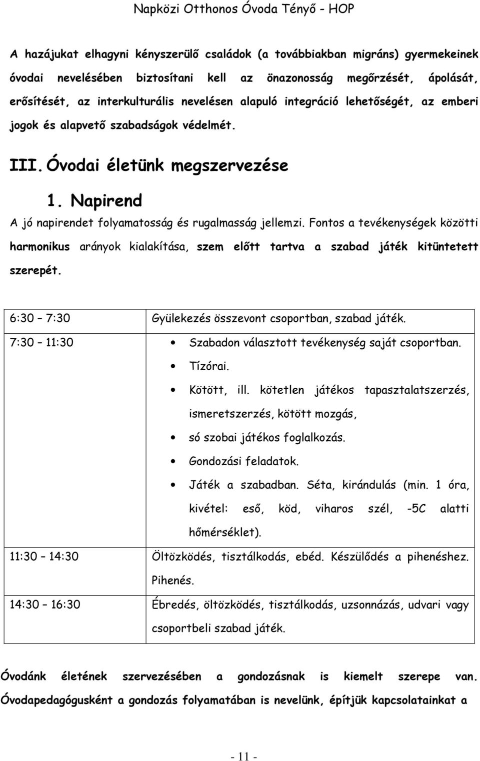 Fontos a tevékenységek közötti harmonikus arányok kialakítása, szem előtt tartva a szabad játék kitüntetett szerepét. 6:30 7:30 Gyülekezés összevont csoportban, szabad játék.