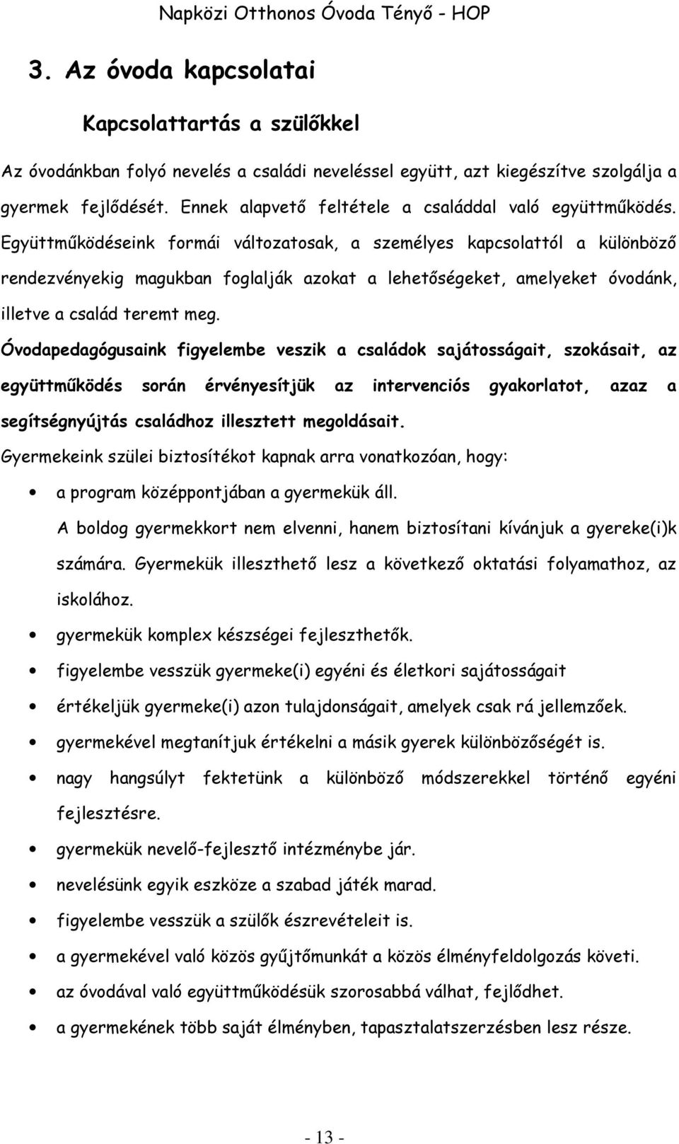 Együttműködéseink formái változatosak, a személyes kapcsolattól a különböző rendezvényekig magukban foglalják azokat a lehetőségeket, amelyeket óvodánk, illetve a család teremt meg.