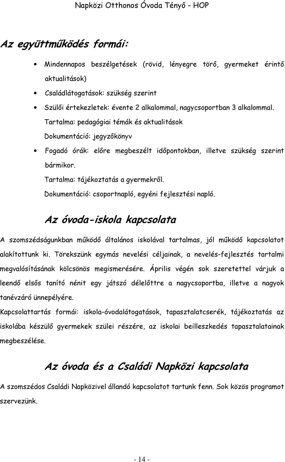 Dokumentáció: csoportnapló, egyéni fejlesztési napló. Az óvoda-iskola kapcsolata A szomszédságunkban működő általános iskolával tartalmas, jól működő kapcsolatot alakítottunk ki.