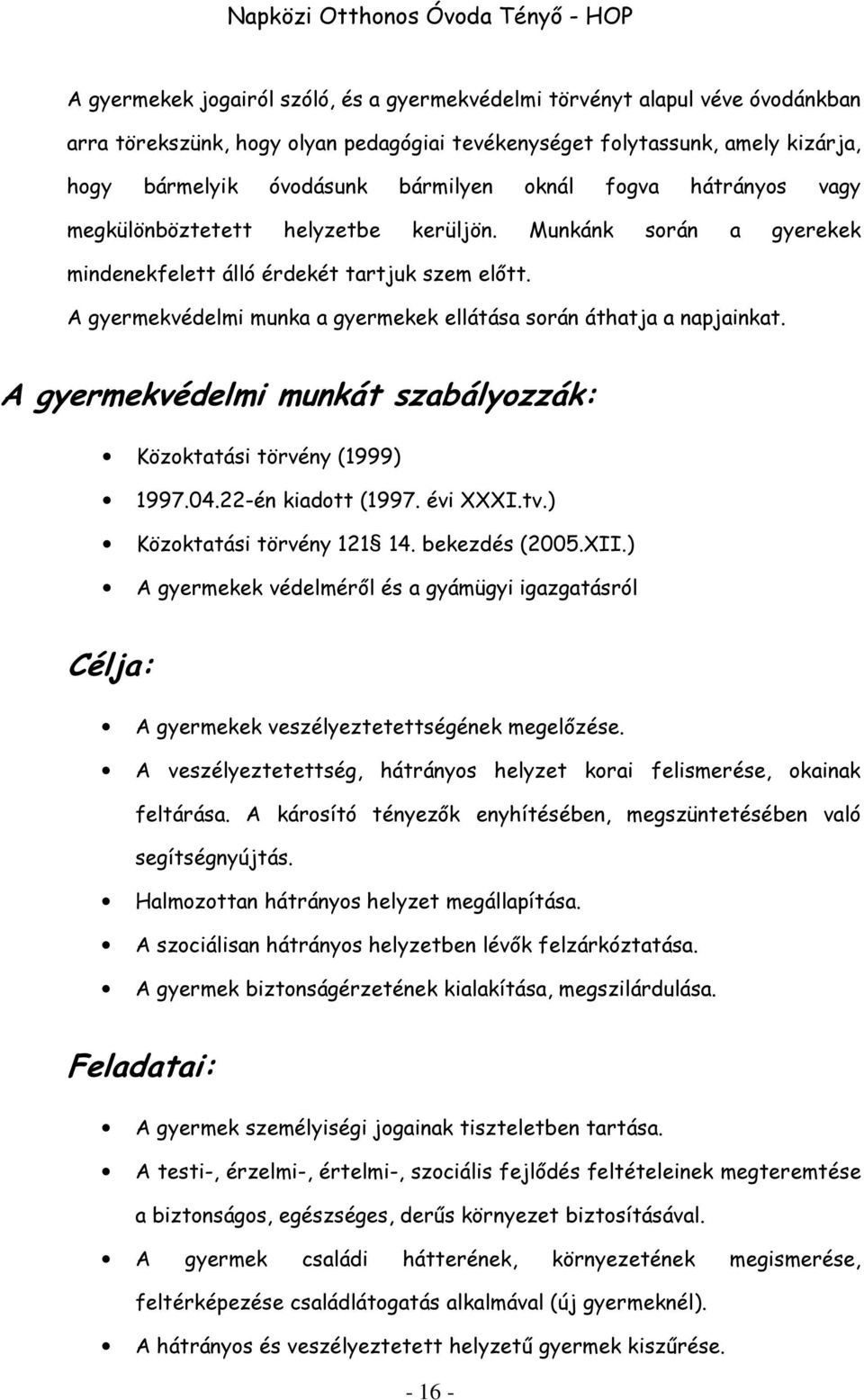 A gyermekvédelmi munka a gyermekek ellátása során áthatja a napjainkat. A gyermekvédelmi munkát szabályozzák: Közoktatási törvény (1999) 1997.04.22-én kiadott (1997. évi XXXI.tv.