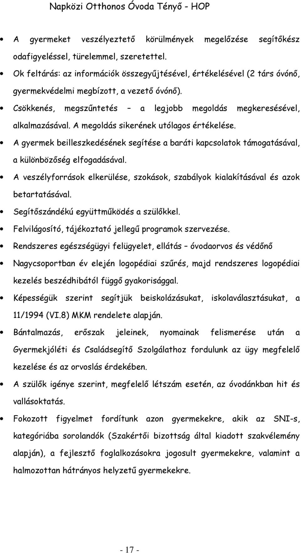 A megoldás sikerének utólagos értékelése. A gyermek beilleszkedésének segítése a baráti kapcsolatok támogatásával, a különbözőség elfogadásával.