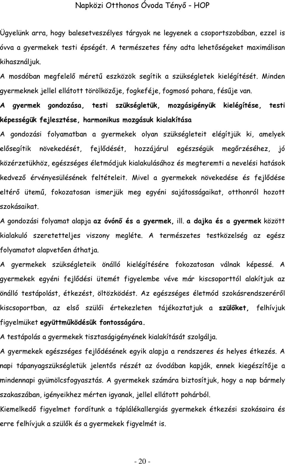 A gyermek gondozása, testi szükségletük, mozgásigényük kielégítése, testi képességük fejlesztése, harmonikus mozgásuk kialakítása A gondozási folyamatban a gyermekek olyan szükségleteit elégítjük ki,