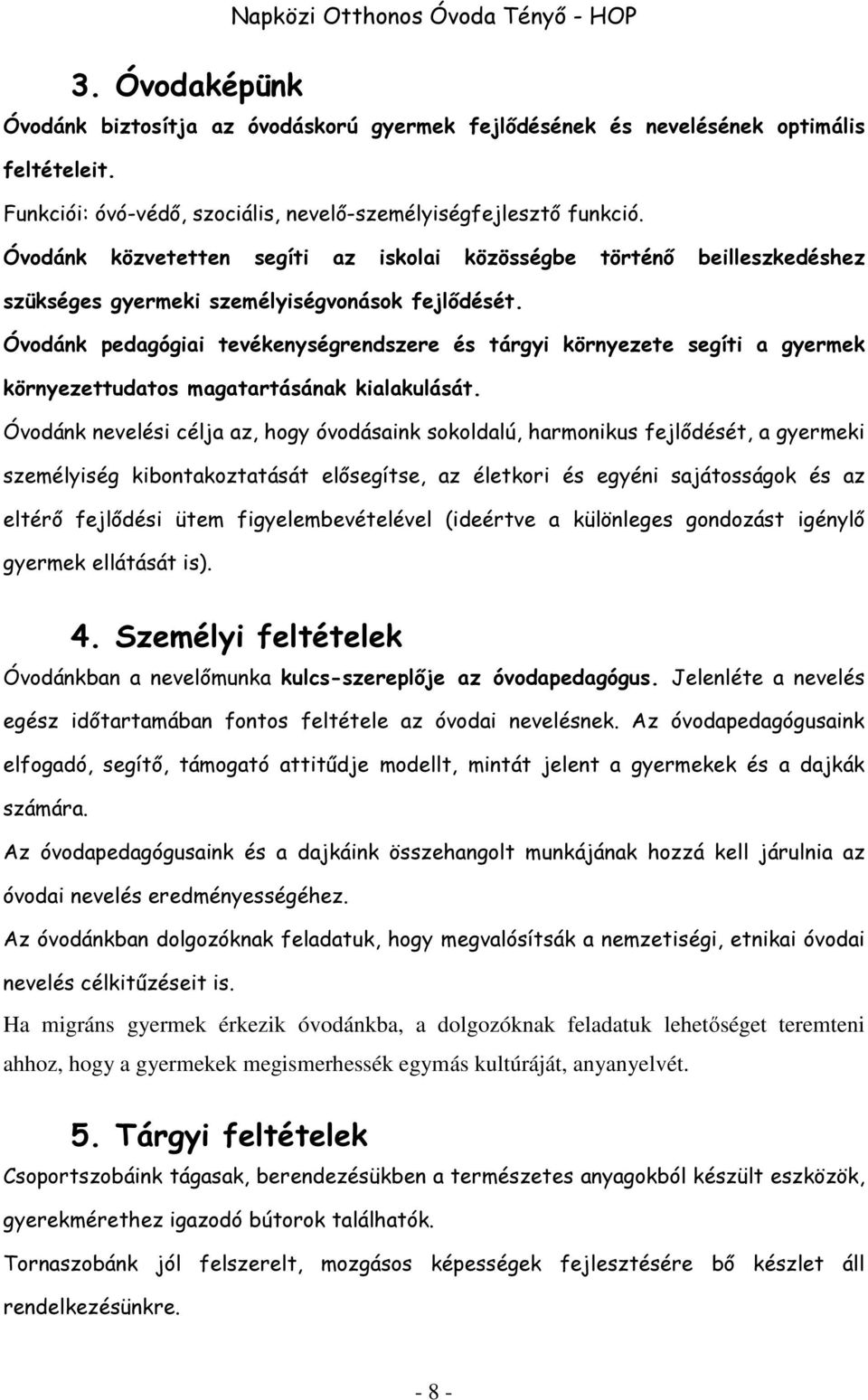 Óvodánk pedagógiai tevékenységrendszere és tárgyi környezete segíti a gyermek környezettudatos magatartásának kialakulását.