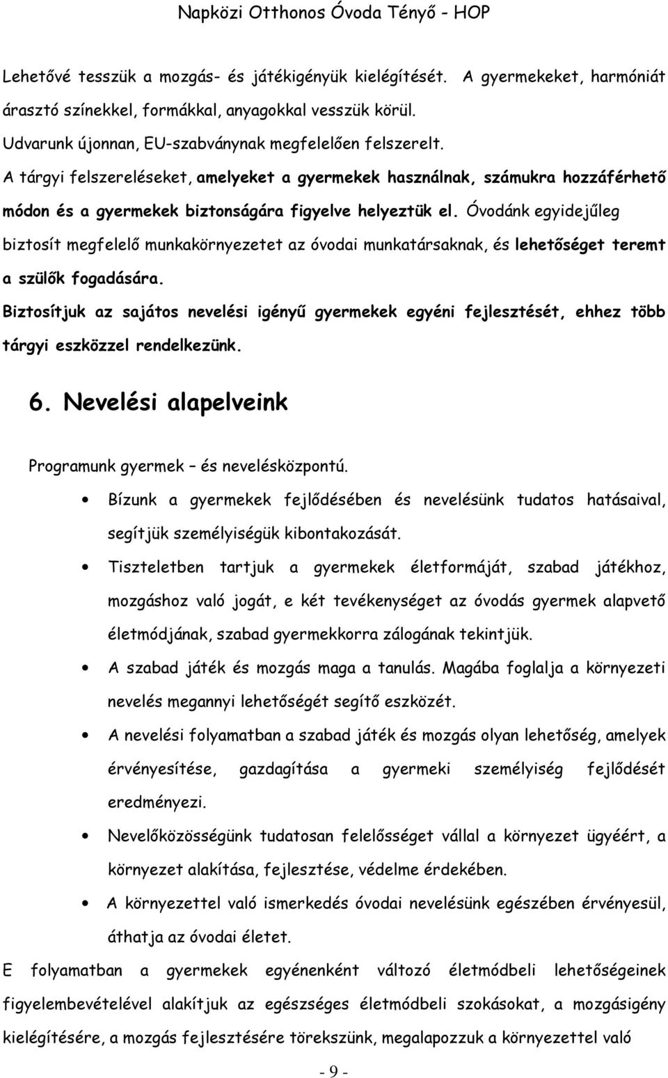 Óvodánk egyidejűleg biztosít megfelelő munkakörnyezetet az óvodai munkatársaknak, és lehetőséget teremt a szülők fogadására.