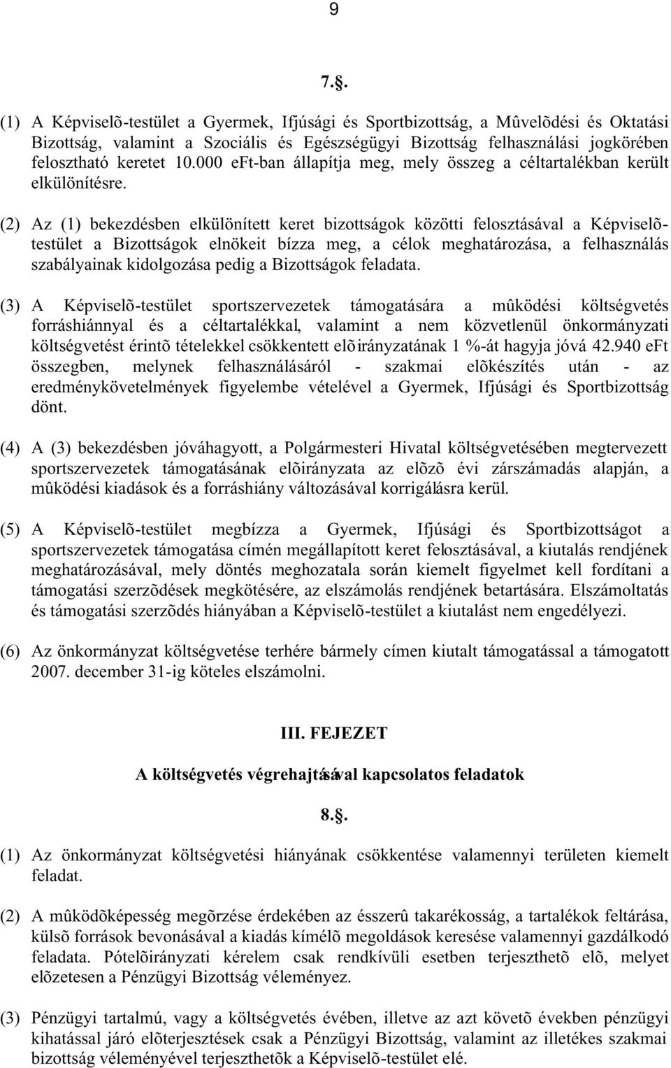 (2) Az (1) bekezdésben elkülönített keret bizottságok közötti felosztásával a Képviselõtestület a Bizottságok elnökeit bízza meg, a célok meghatározása, a felhasználás szabályainak kidolgozása pedig