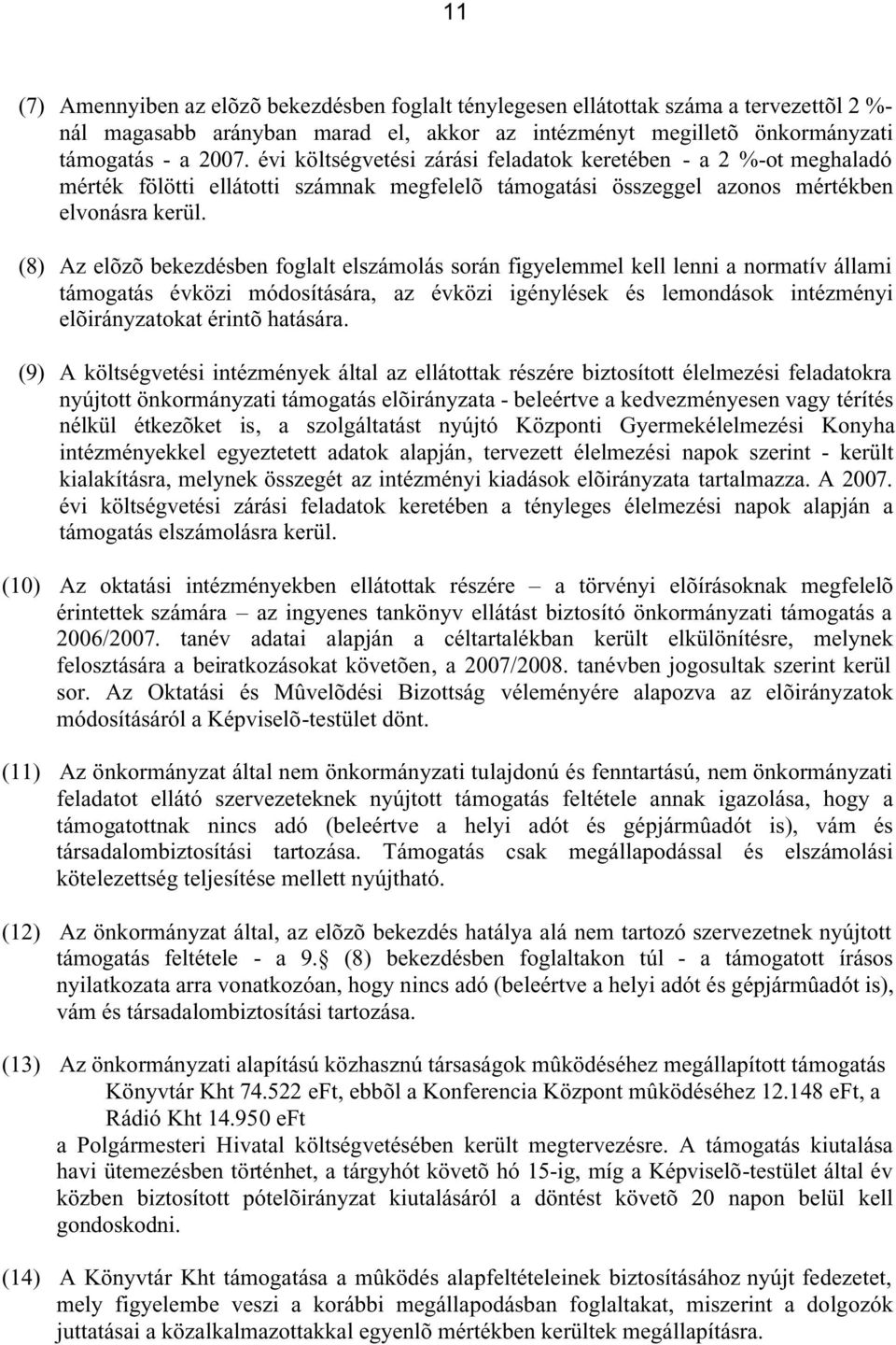 (8) Az elõzõ bekezdésben foglalt elszámolás során figyelemmel kell lenni a normatív állami támogatás évközi módosítására, az évközi igénylések és lemondások intézményi elõirányzatokat érintõ hatására.