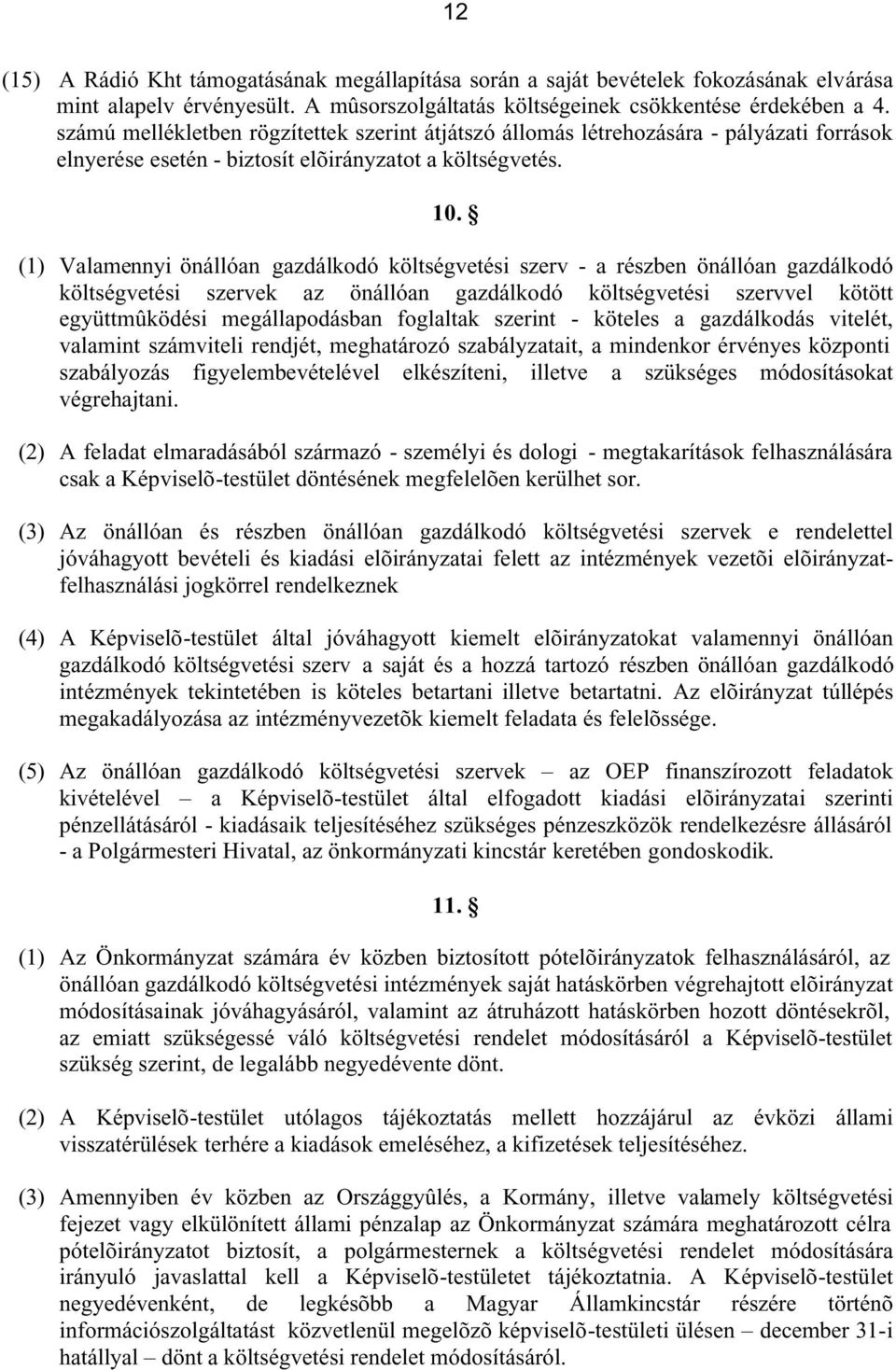 (1) Valamennyi önállóan gazdálkodó költségvetési szerv - a részben önállóan gazdálkodó költségvetési szervek az önállóan gazdálkodó költségvetési szervvel kötött együttmûködési megállapodásban